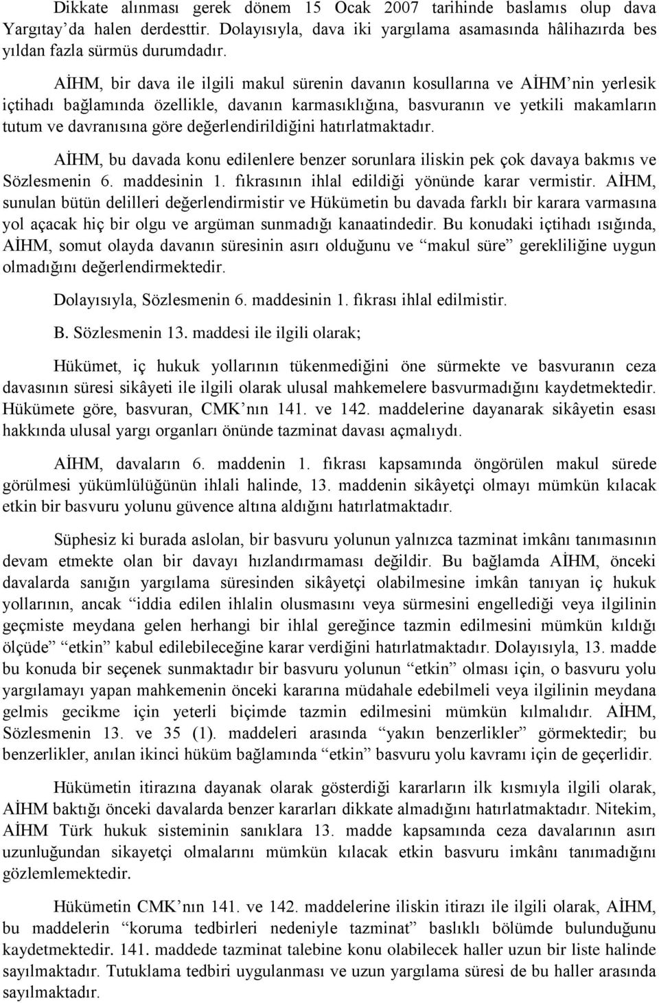 değerlendirildiğini hatırlatmaktadır. AİHM, bu davada konu edilenlere benzer sorunlara iliskin pek çok davaya bakmıs ve Sözlesmenin 6. maddesinin 1. fıkrasının ihlal edildiği yönünde karar vermistir.