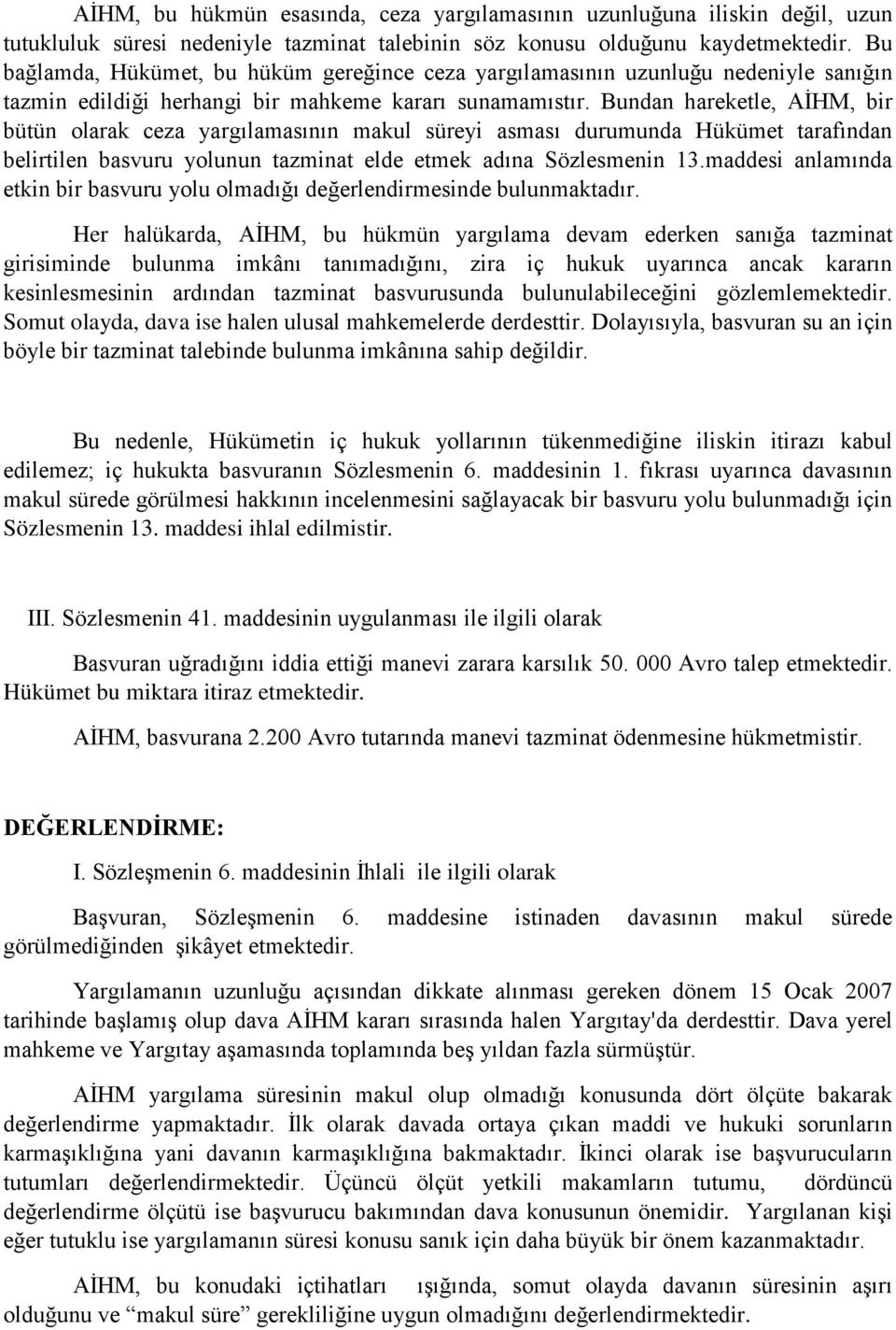 Bundan hareketle, AİHM, bir bütün olarak ceza yargılamasının makul süreyi asması durumunda Hükümet tarafından belirtilen basvuru yolunun tazminat elde etmek adına Sözlesmenin 13.