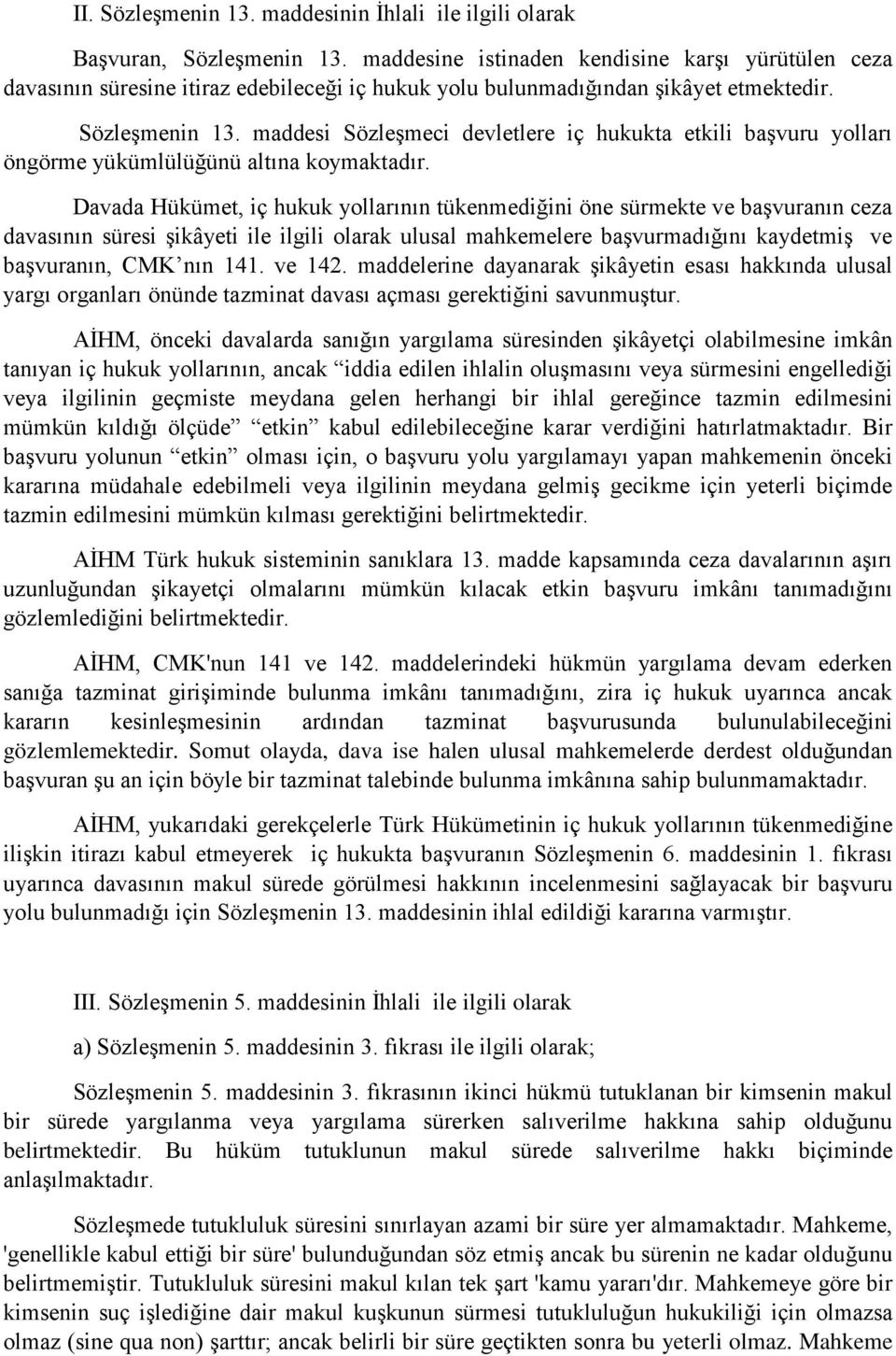 maddesi Sözleşmeci devletlere iç hukukta etkili başvuru yolları öngörme yükümlülüğünü altına koymaktadır.