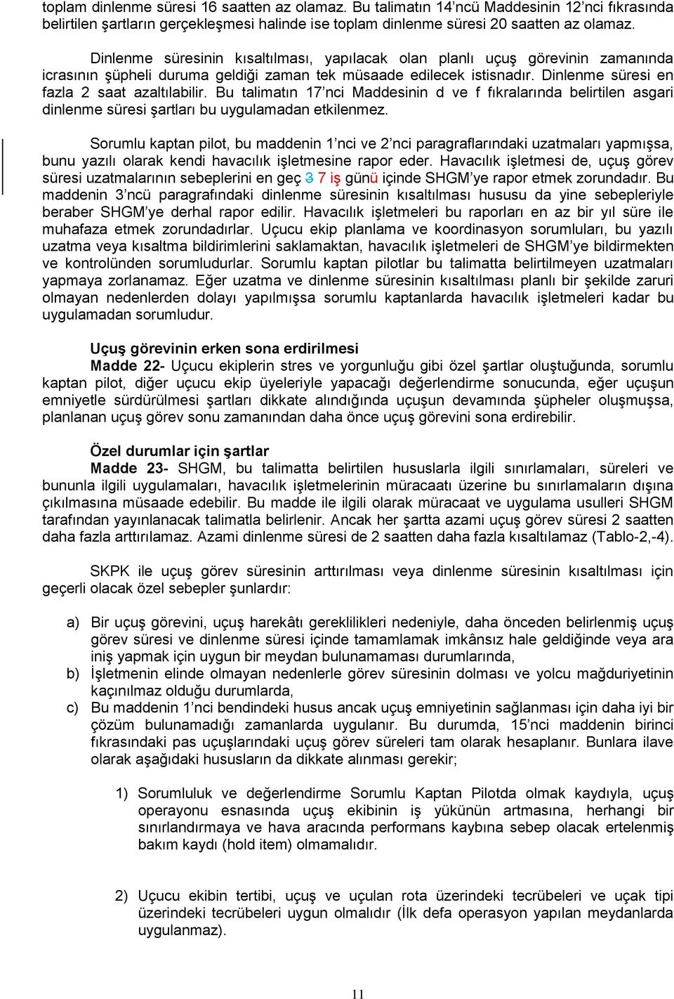 Bu talimatın 17 nci Maddesinin d ve f fıkralarında belirtilen asgari dinlenme süresi şartları bu uygulamadan etkilenmez.