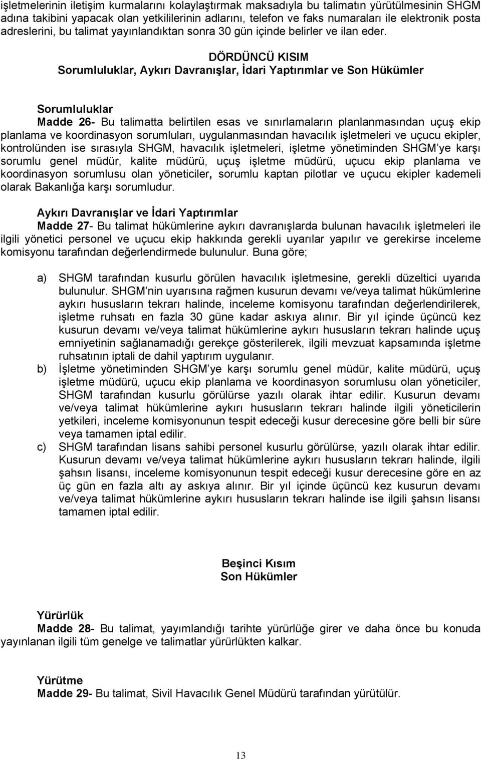 DÖRDÜNCÜ KISIM Sorumluluklar, Aykırı Davranışlar, İdari Yaptırımlar ve Son Hükümler Sorumluluklar Madde 26- Bu talimatta belirtilen esas ve sınırlamaların planlanmasından uçuş ekip planlama ve