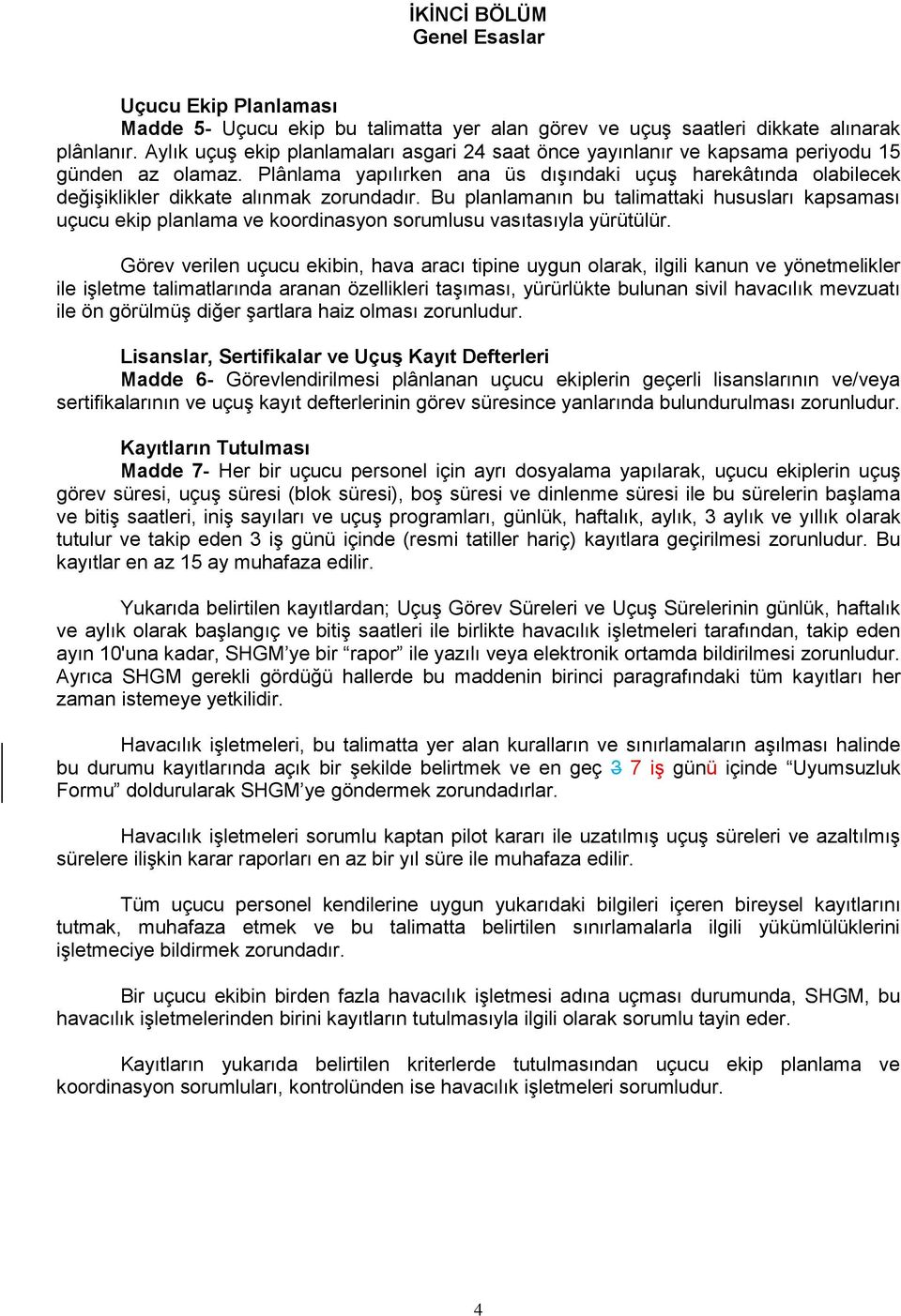 Plânlama yapılırken ana üs dışındaki uçuş harekâtında olabilecek değişiklikler dikkate alınmak zorundadır.