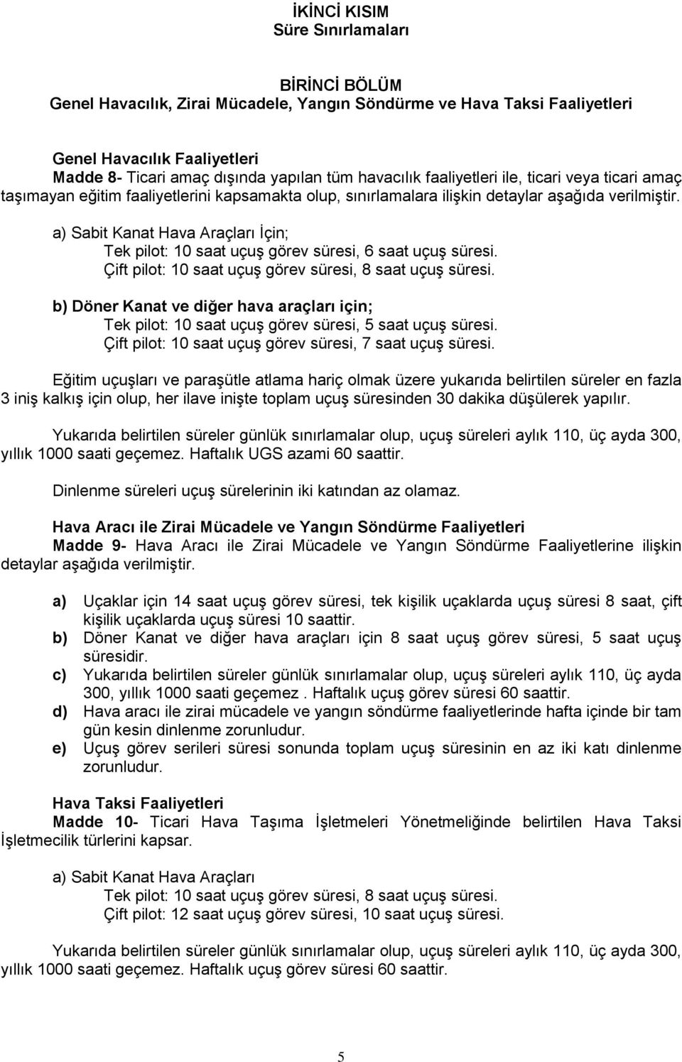 a) Sabit Kanat Hava Araçları İçin; Tek pilot: 10 saat uçuş görev süresi, 6 saat uçuş süresi. Çift pilot: 10 saat uçuş görev süresi, 8 saat uçuş süresi.