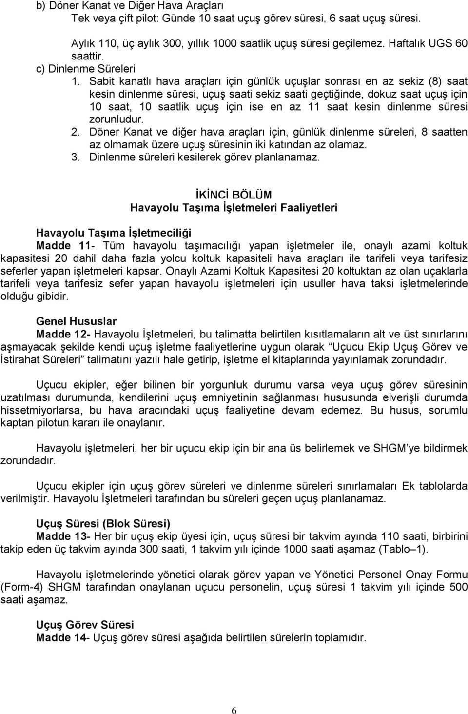 Sabit kanatlı hava araçları için günlük uçuşlar sonrası en az sekiz (8) saat kesin dinlenme süresi, uçuş saati sekiz saati geçtiğinde, dokuz saat uçuş için 10 saat, 10 saatlik uçuş için ise en az 11