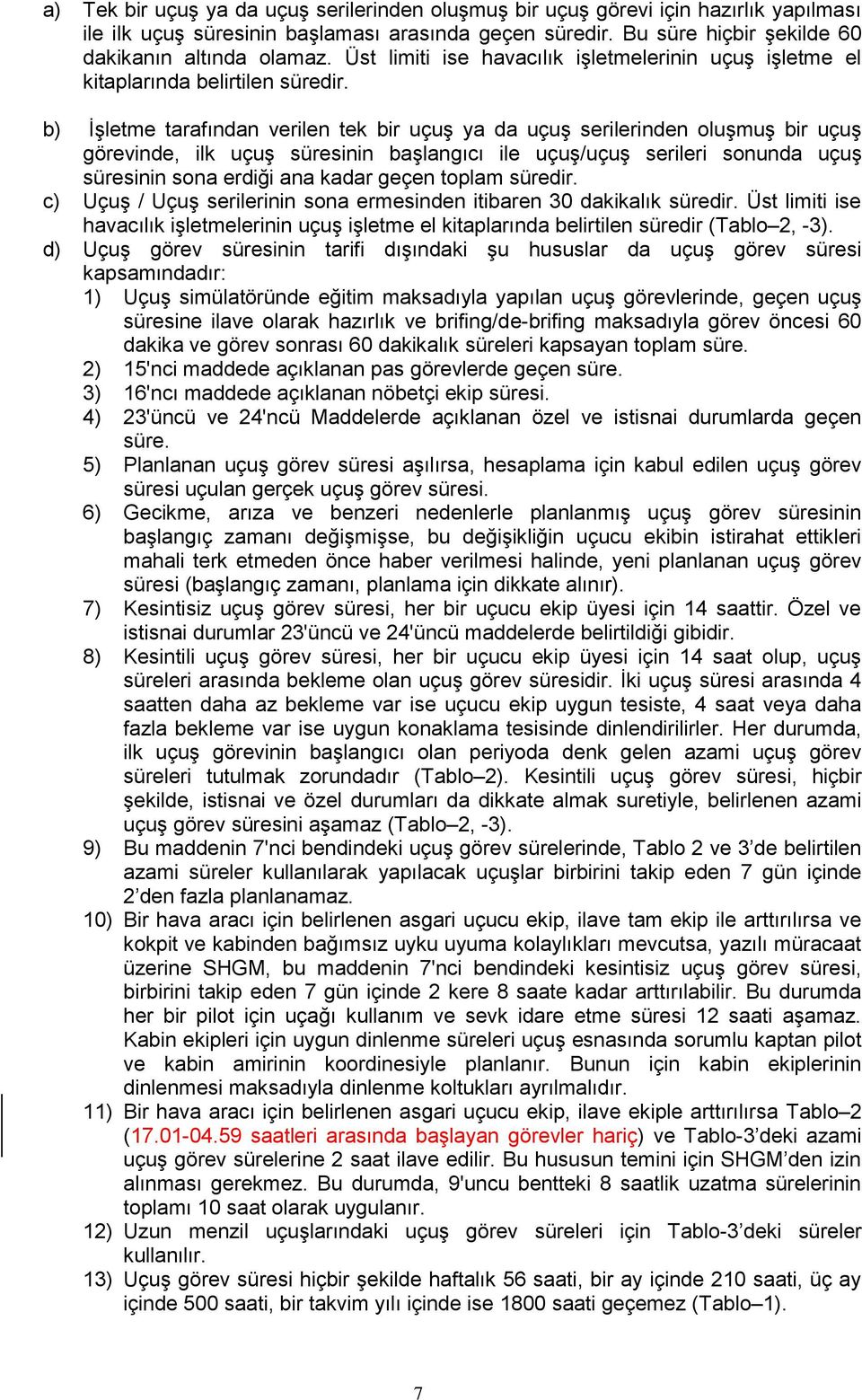 b) İşletme tarafından verilen tek bir uçuş ya da uçuş serilerinden oluşmuş bir uçuş görevinde, ilk uçuş süresinin başlangıcı ile uçuş/uçuş serileri sonunda uçuş süresinin sona erdiği ana kadar geçen