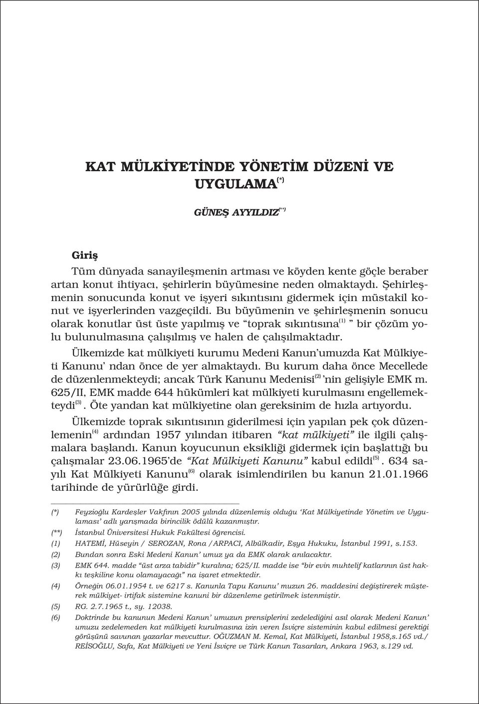 Bu büyümenin ve flehirleflmenin sonucu olarak konutlar üst üste yap lm fl ve toprak s k nt s na (1) bir çözüm yolu bulunulmas na çal fl lm fl ve halen de çal fl lmaktad r.