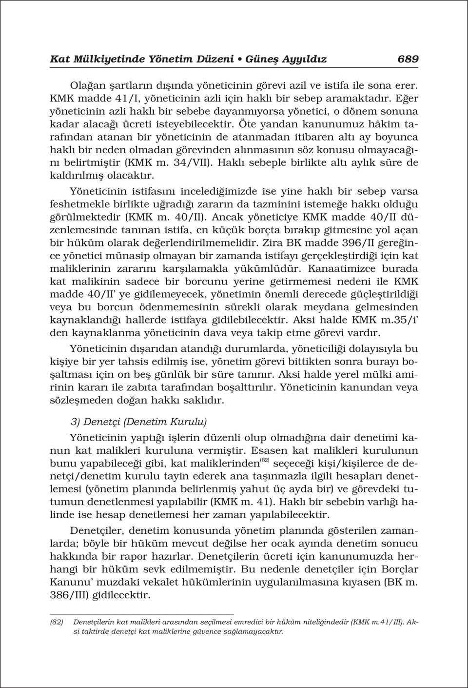 Öte yandan kanunumuz hâkim taraf ndan atanan bir yöneticinin de atanmadan itibaren alt ay boyunca hakl bir neden olmadan görevinden al nmas n n söz konusu olmayaca - n belirtmifltir (KMK m. 34/VII).