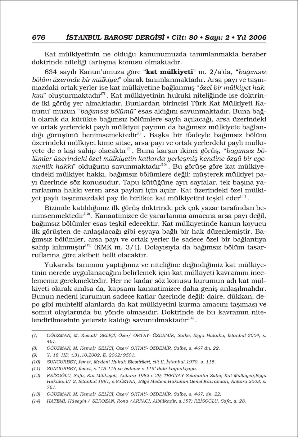 Arsa pay ve tafl nmazdaki ortak yerler ise kat mülkiyetine ba lanm fl özel bir mülkiyet hakk n oluflturmaktad r (7). Kat mülkiyetinin hukuki niteli inde ise doktrinde iki görüfl yer almaktad r.