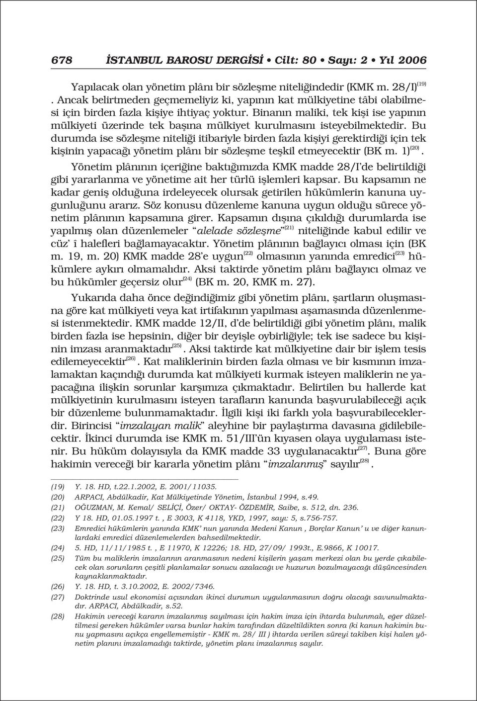 Binan n maliki, tek kifli ise yap n n mülkiyeti üzerinde tek bafl na mülkiyet kurulmas n isteyebilmektedir.