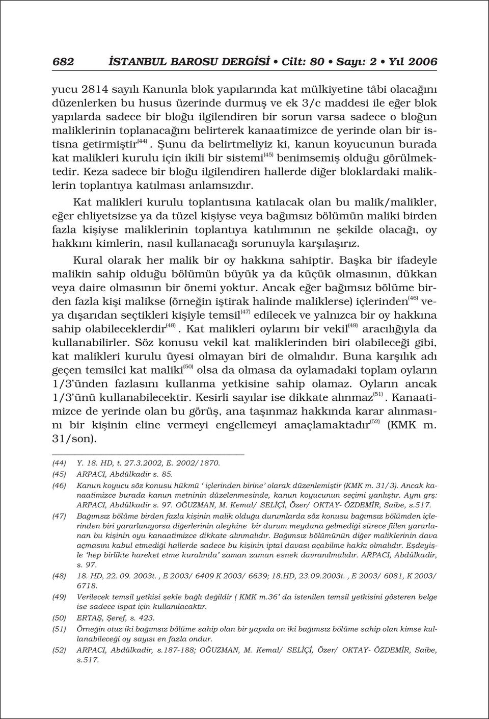 fiunu da belirtmeliyiz ki, kanun koyucunun burada kat malikleri kurulu için ikili bir sistemi (45) benimsemifl oldu u görülmektedir.