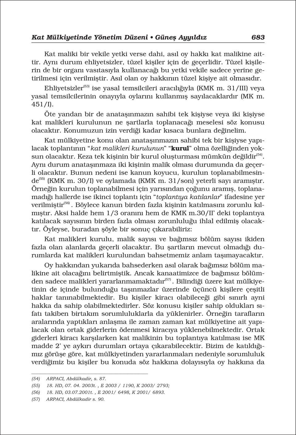 Ehliyetsizler (53) ise yasal temsilcileri arac l yla (KMK m. 31/III) veya yasal temsilcilerinin onay yla oylar n kullanm fl say lacaklard r (MK m. 451/I).