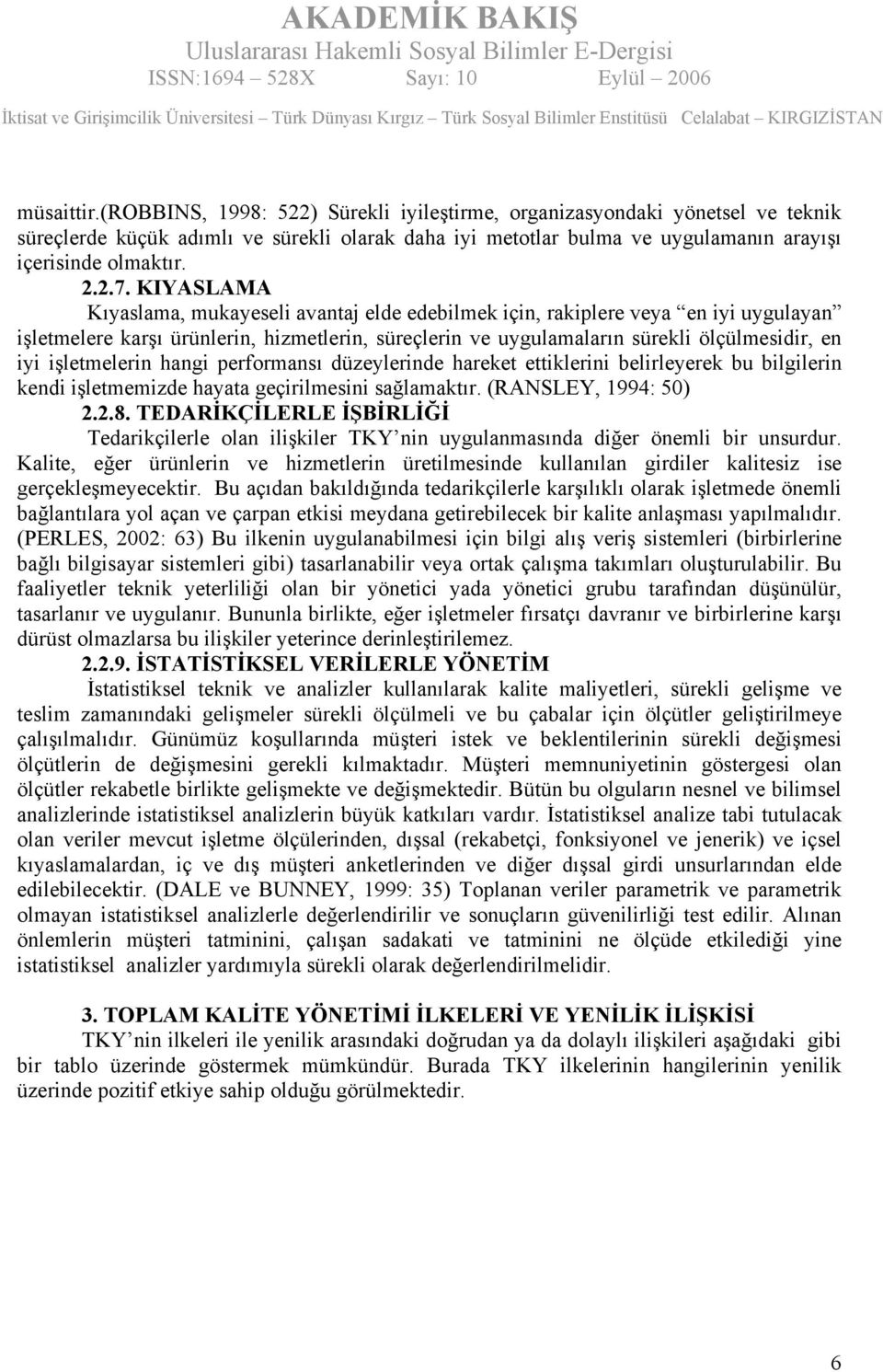 işletmelerin hangi performansı düzeylerinde hareket ettiklerini belirleyerek bu bilgilerin kendi işletmemizde hayata geçirilmesini sağlamaktır. (RANSLEY, 1994: 50) 2.2.8.