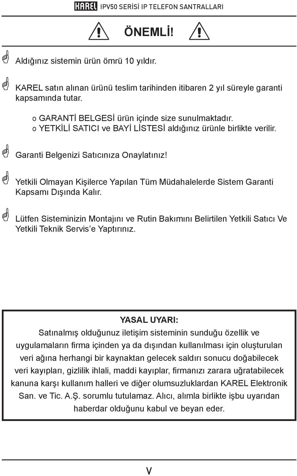 Yetkili Olmayan Kişilerce Yapılan Tüm Müdahalelerde Sistem Garanti Kapsamı Dışında Kalır.