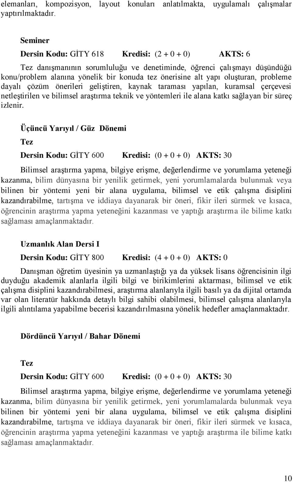 oluşturan, probleme dayalı çözüm önerileri geliştiren, kaynak taraması yapılan, kuramsal çerçevesi netleştirilen ve bilimsel araştırma teknik ve yöntemleri ile alana katkı sağlayan bir süreç izlenir.