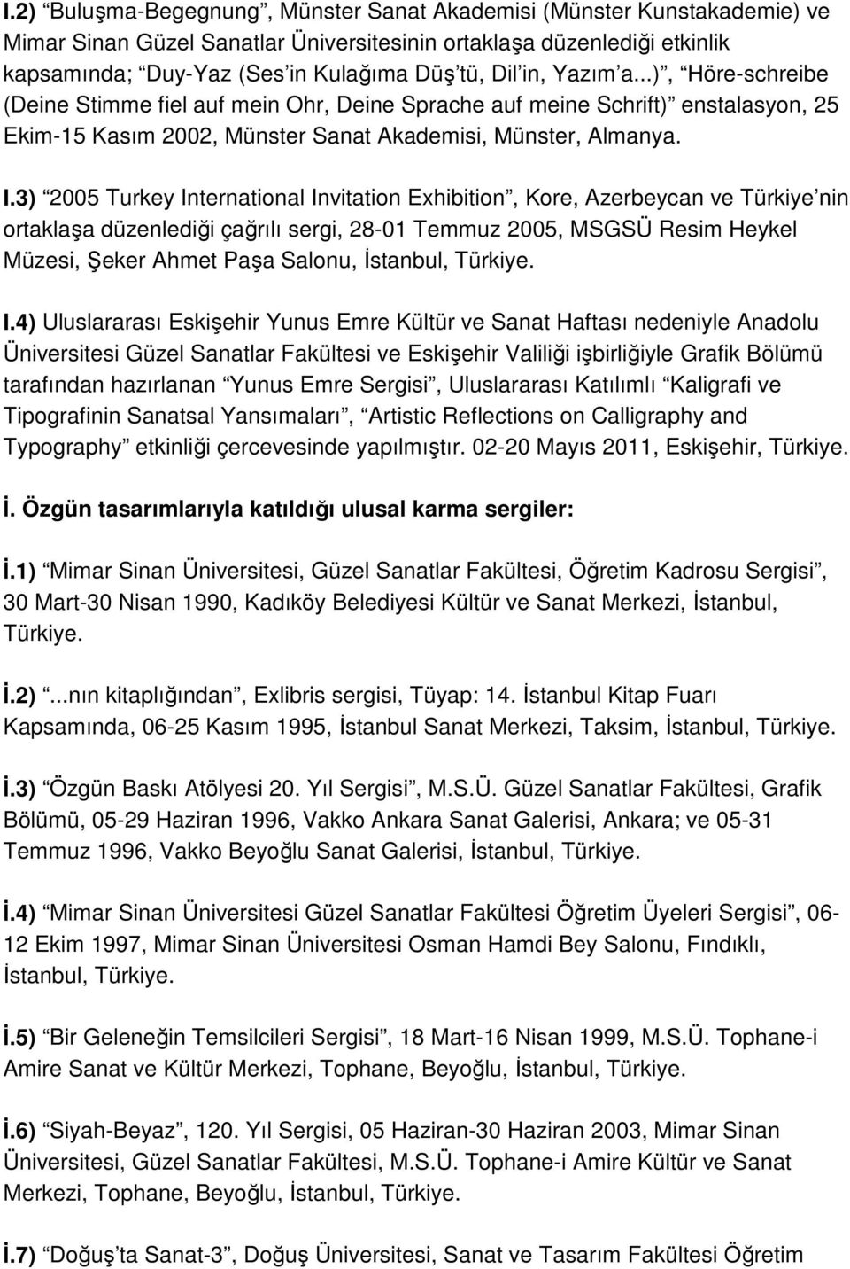 3) 2005 Turkey International Invitation Exhibition, Kore, Azerbeycan ve Türkiye nin ortaklaşa düzenlediği çağrılı sergi, 28-01 Temmuz 2005, MSGSÜ Resim Heykel Müzesi, Şeker Ahmet Paşa Salonu,