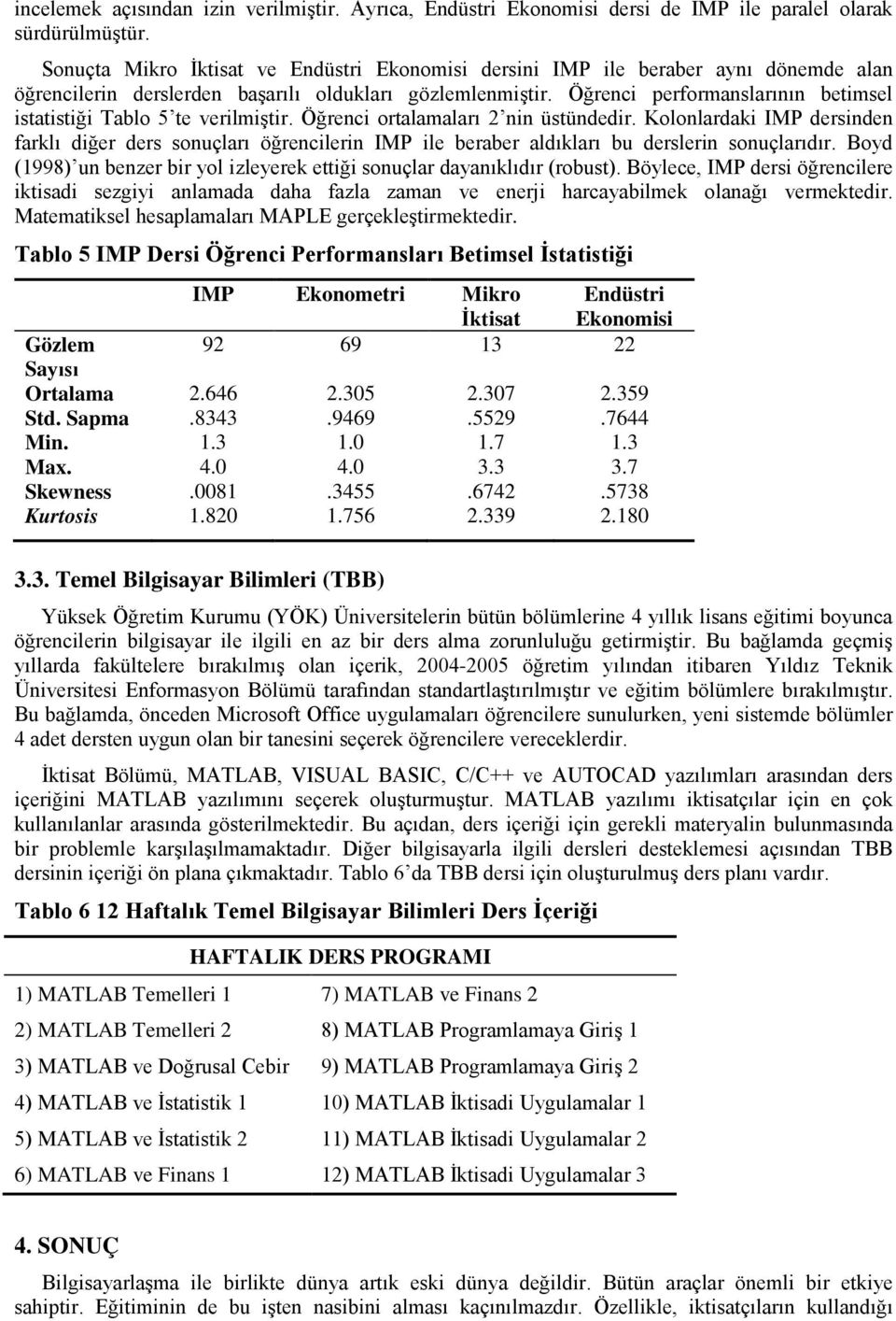 Öğrenci performanslarının betimsel istatistiği Tablo 5 te verilmiştir. Öğrenci ortalamaları 2 nin üstündedir.