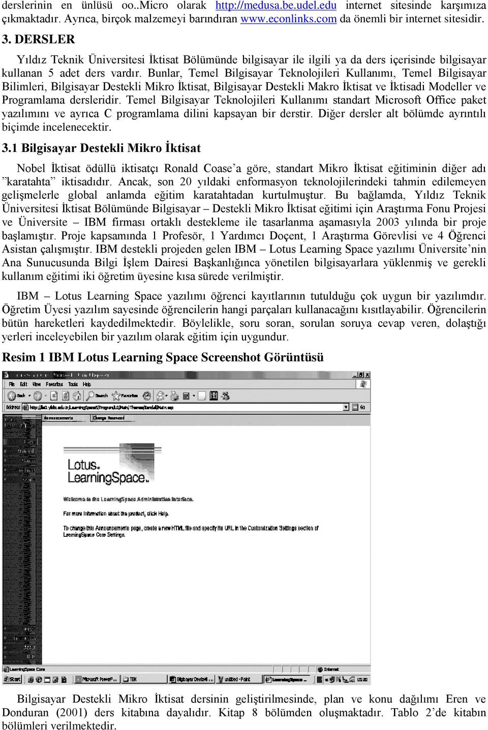 Bunlar, Temel Bilgisayar Teknolojileri Kullanımı, Temel Bilgisayar Bilimleri, Bilgisayar Destekli Mikro İktisat, Bilgisayar Destekli Makro İktisat ve İktisadi Modeller ve Programlama dersleridir.