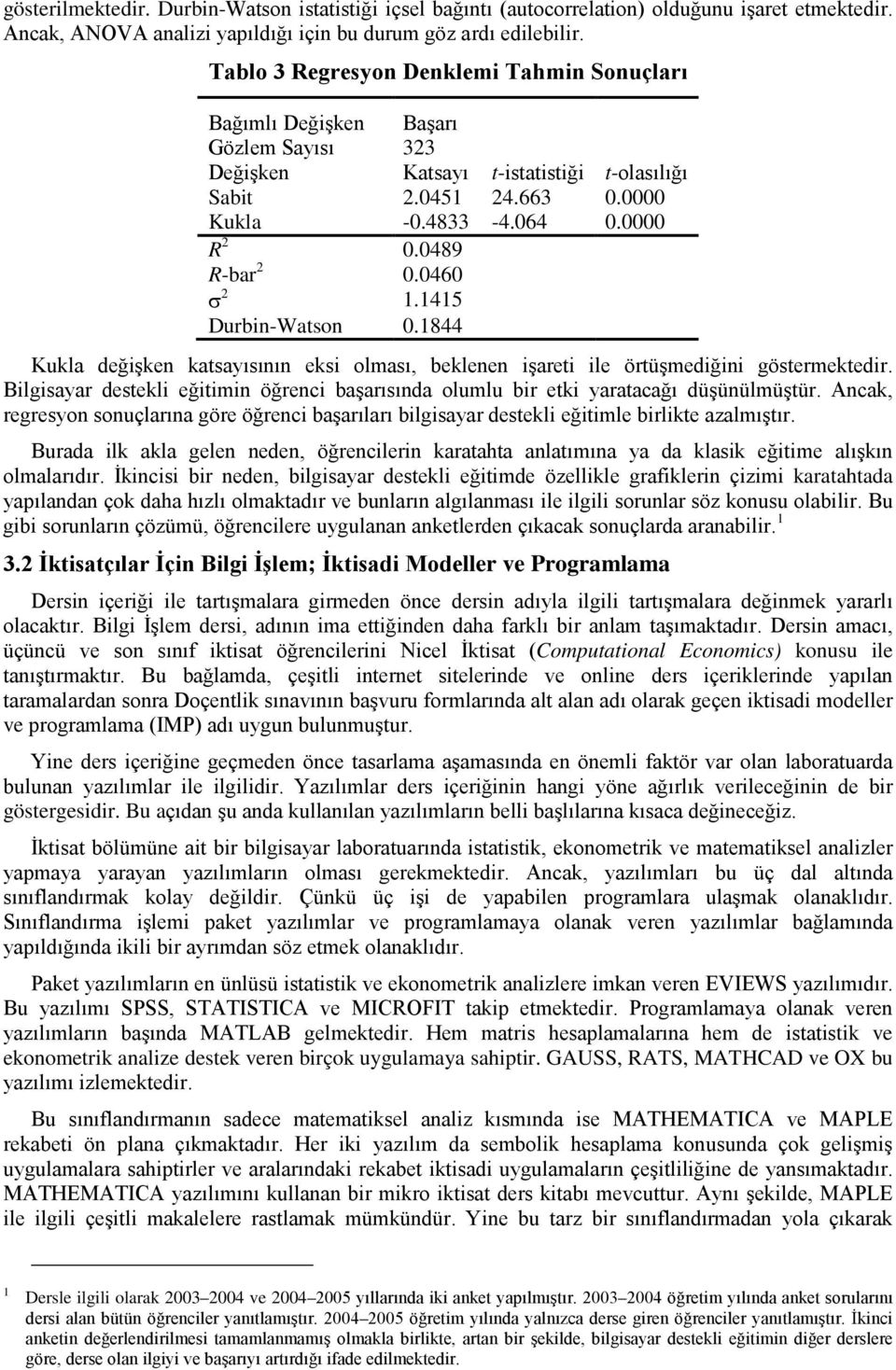 0489 R-bar 2 0.0460 σ 2 1.1415 Durbin-Watson 0.1844 Kukla değişken katsayısının eksi olması, beklenen işareti ile örtüşmediğini göstermektedir.