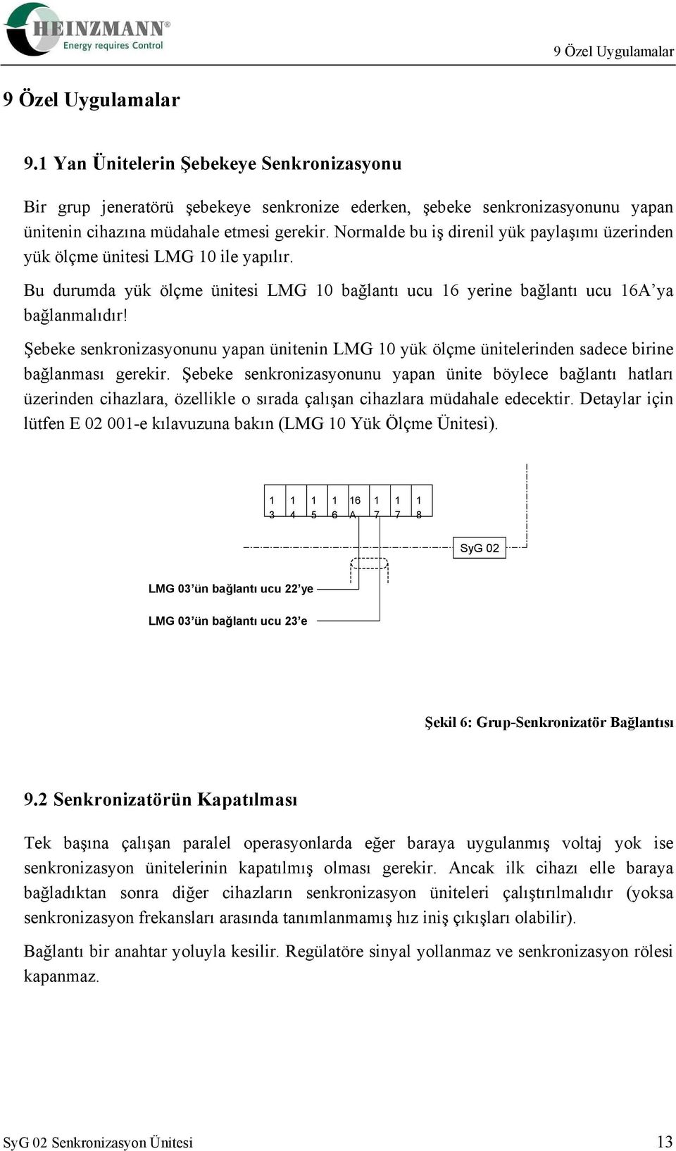 Normalde bu iş direnil yük paylaşımı üzerinden yük ölçme ünitesi LMG 10 ile yapılır. Bu durumda yük ölçme ünitesi LMG 10 bağlantı ucu 16 yerine bağlantı ucu 16A ya bağlanmalıdır!