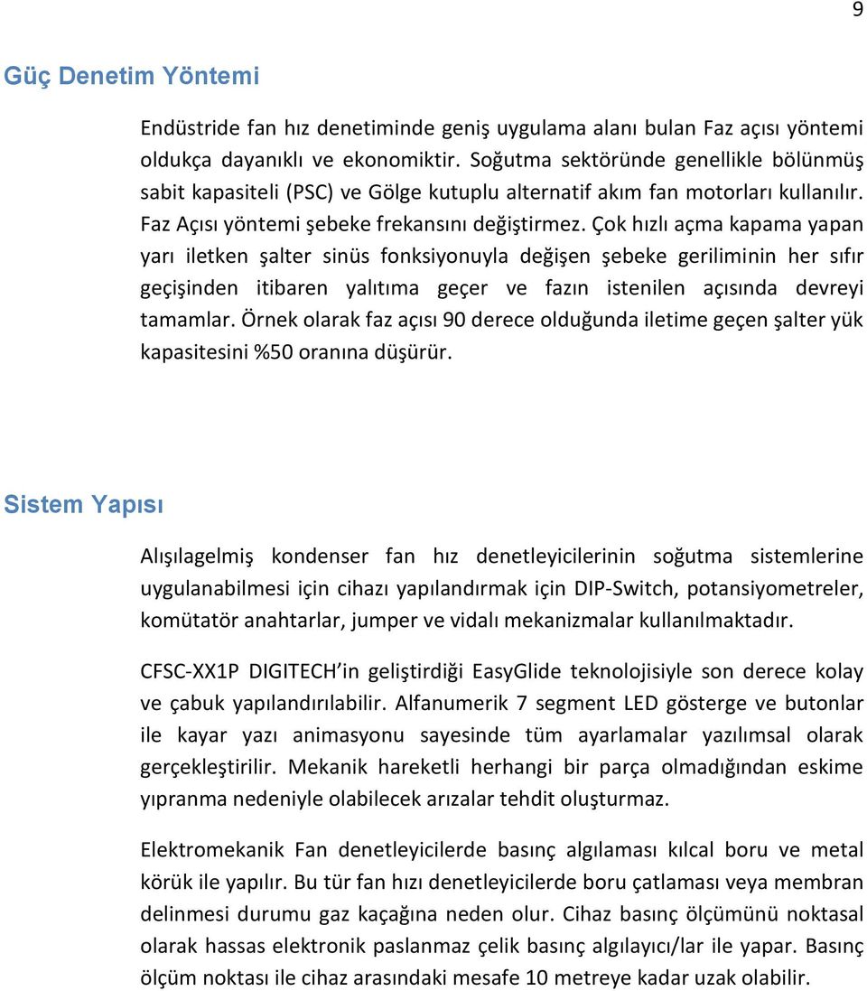 Çok hızlı açma kapama yapan yarı iletken şalter sinüs fonksiyonuyla değişen şebeke geriliminin her sıfır geçişinden itibaren yalıtıma geçer ve fazın istenilen açısında devreyi tamamlar.