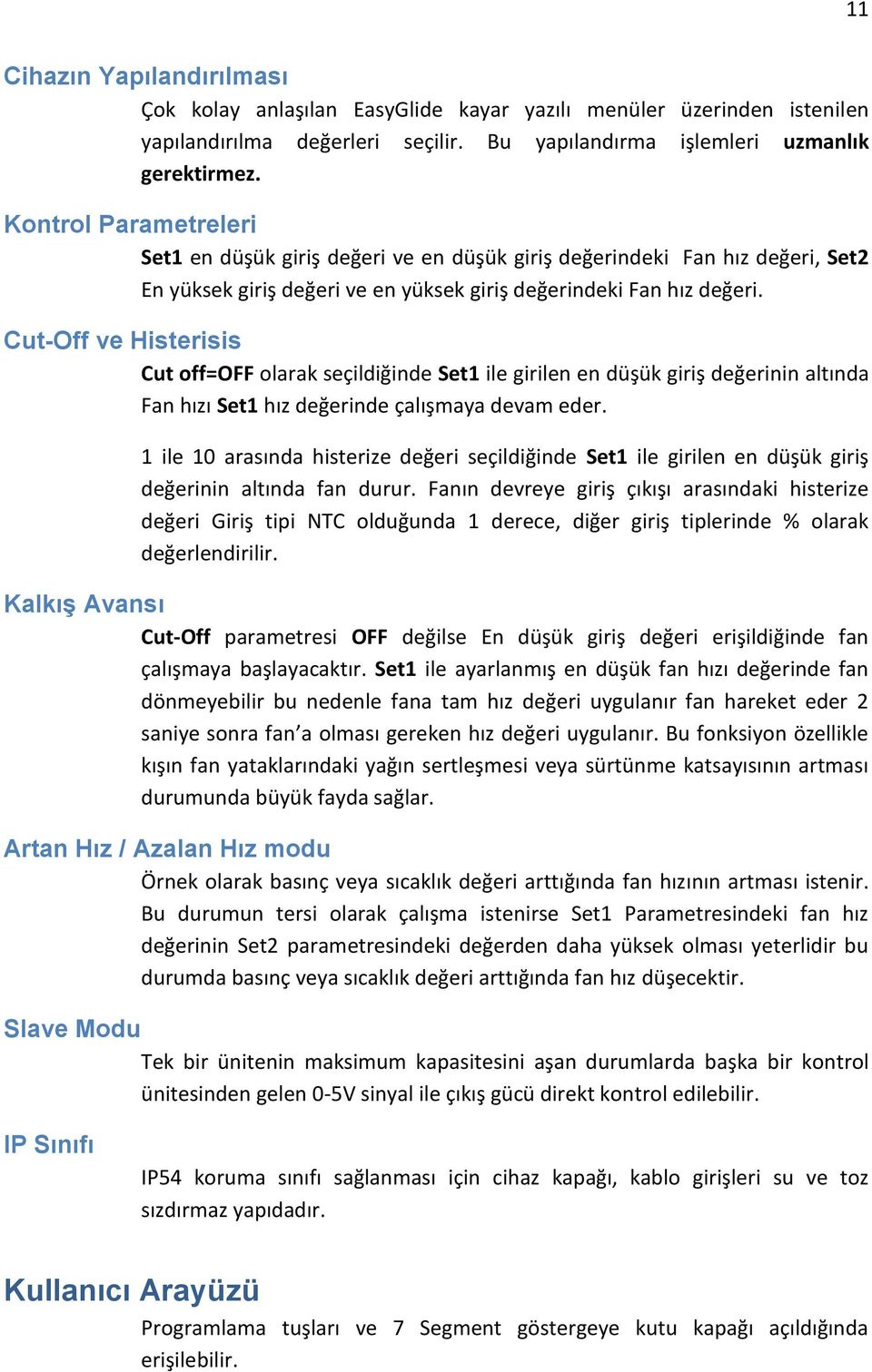 Cut-Off ve Histerisis Cut off=off olarak seçildiğinde Set1 ile girilen en düşük giriş değerinin altında Fan hızı Set1 hız değerinde çalışmaya devam eder.