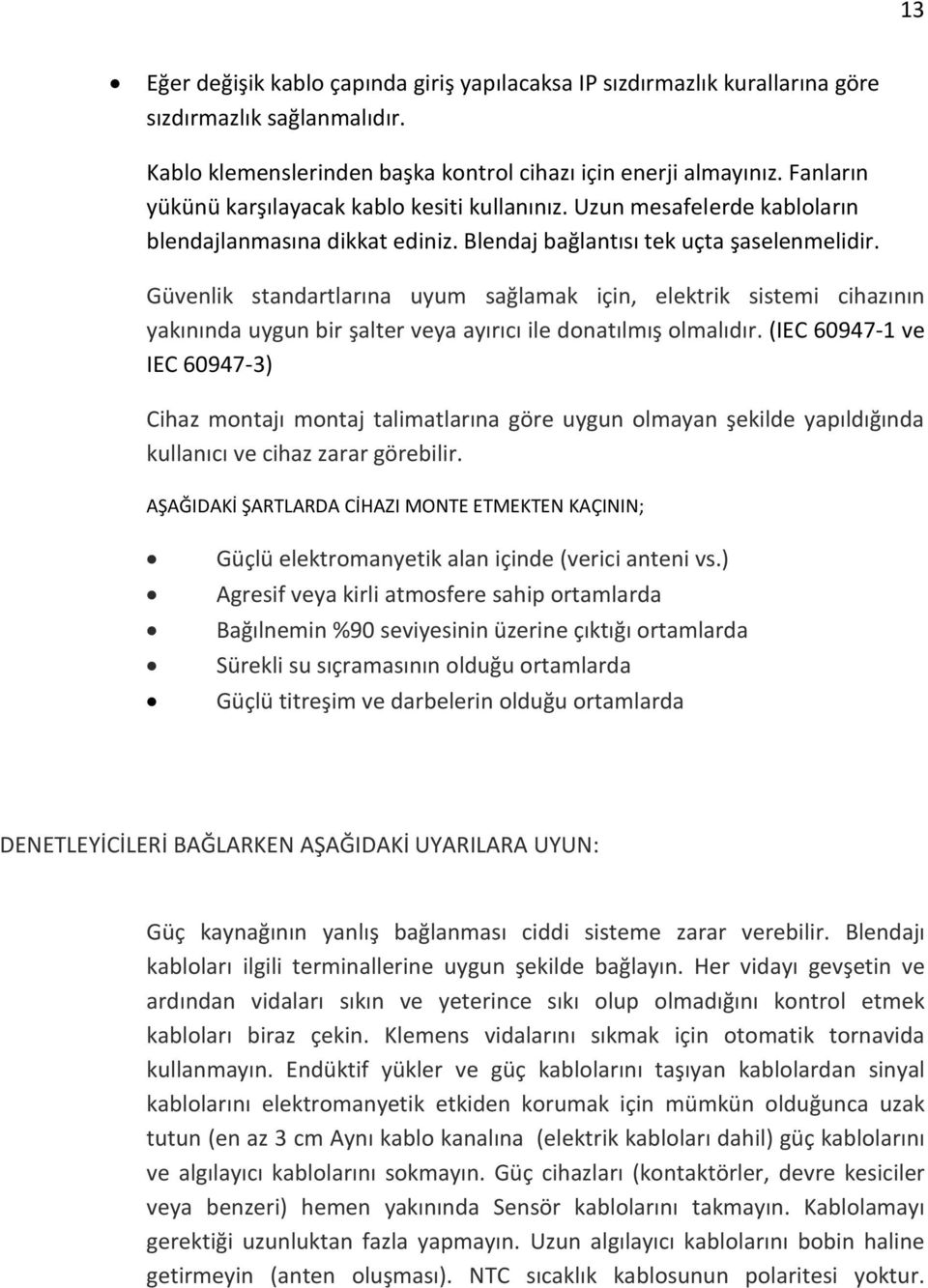 Güvenlik standartlarına uyum sağlamak için, elektrik sistemi cihazının yakınında uygun bir şalter veya ayırıcı ile donatılmış olmalıdır.