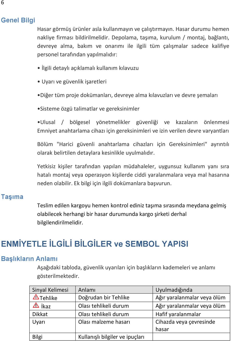 Uyarı ve güvenlik işaretleri Diğer tüm proje dokümanları, devreye alma kılavuzları ve devre şemaları Sisteme özgü talimatlar ve gereksinimler Ulusal / bölgesel yönetmelikler güvenliği ve kazaların