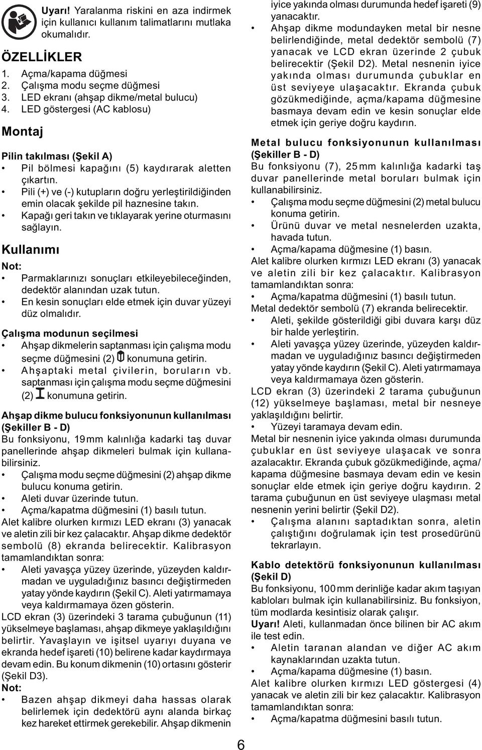 Pili (+) ve (-) kutupların doğru yerleştirildiğinden emin olacak şekilde pil haznesine takın. Kapağı geri takın ve tıklayarak yerine oturmasını sağlayın.