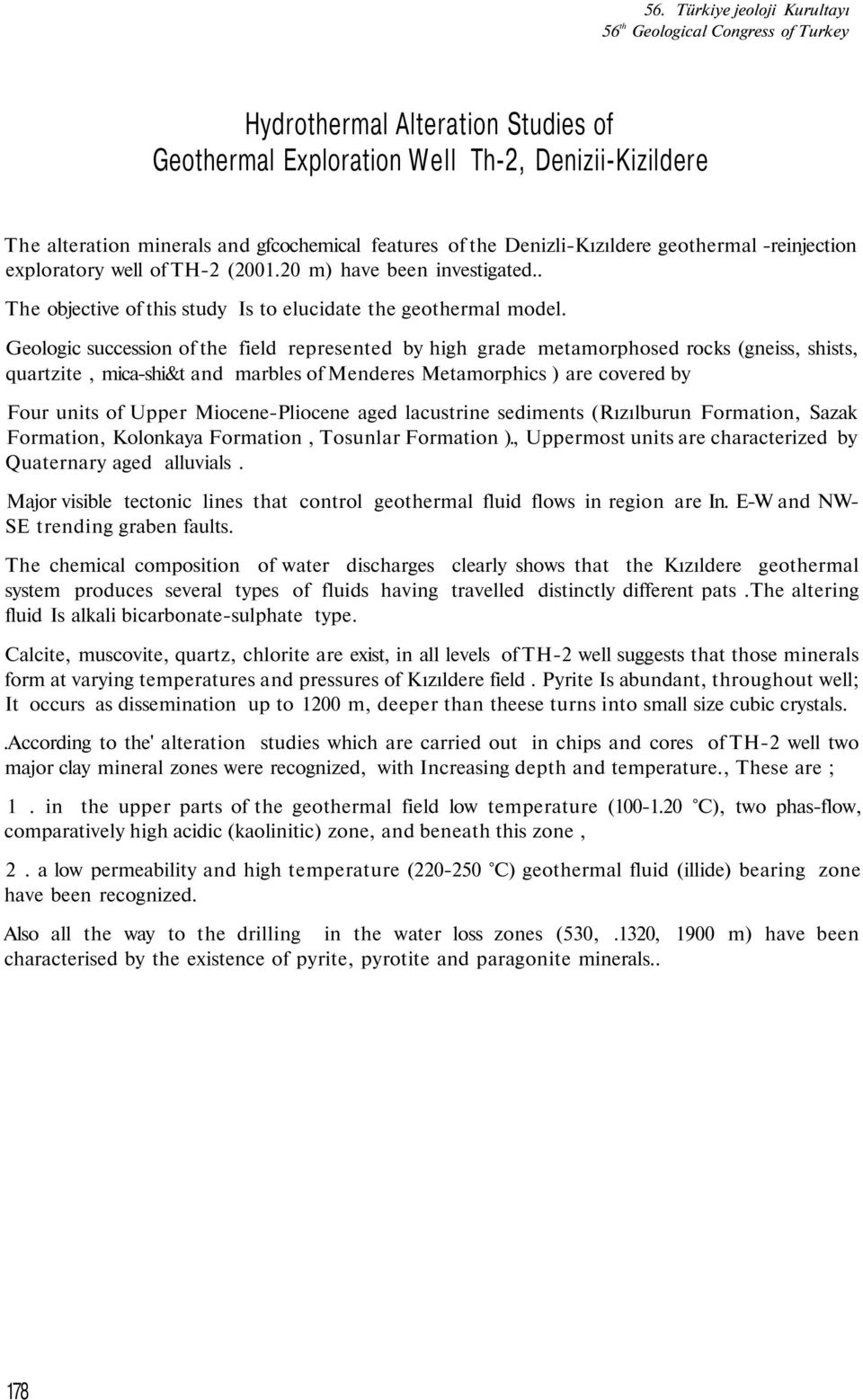 Geologic succession of the field represented by high grade metamorphosed rocks (gneiss, shists, quartzite, mica-shi&t and marbles of Menderes Metamorphics ) are covered by Four units of Upper