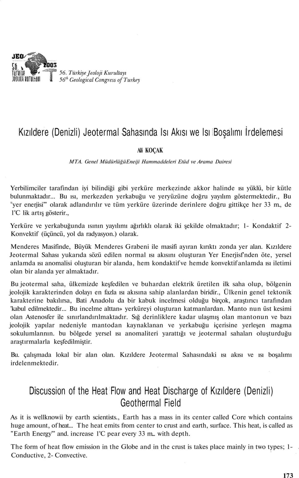 .. Bu ısı, merkezden yerkabuğu ve yeryüzüne doğru yayılım göstermektedir., Bu u yer enerjisi'" olarak adlandırılır ve tüm yerküre üzerinde derinlere doğru gittikçe her 33 m.