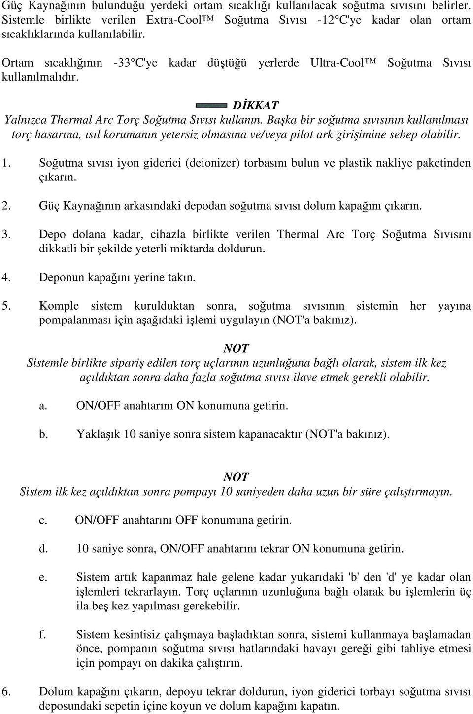 Ba ka bir so utma sıvısının kullanılması torç hasarına, ısıl korumanın yetersiz olmasına ve/veya pilot ark giri imine sebep olabilir. 1.