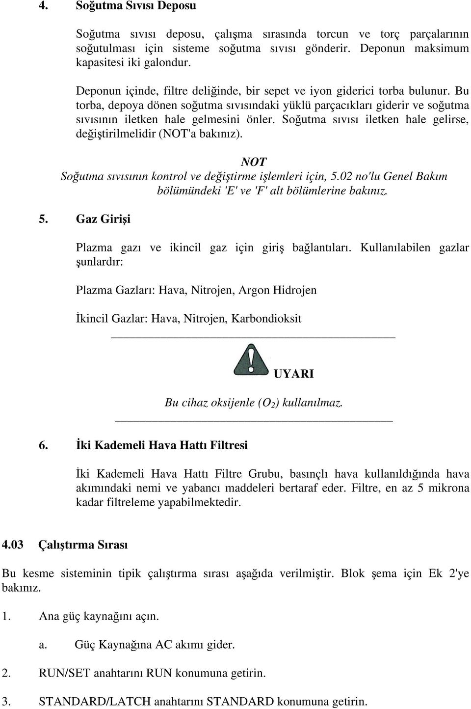 So utma sıvısı iletken hale gelirse, de i tirilmelidir (NOT'a bakınız). NOT So utma sıvısının kontrol ve de i tirme i lemleri için, 5.