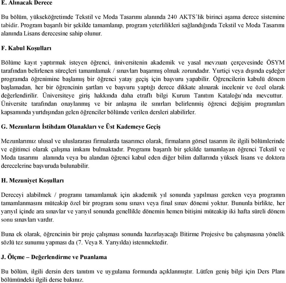 Kabul KoĢulları Bölüme kayıt yaptırmak isteyen öğrenci, üniversitenin akademik ve yasal mevzuatı çerçevesinde ÖSYM tarafından belirlenen süreçleri tamamlamak / sınavları baģarmıģ olmak zorundadır.