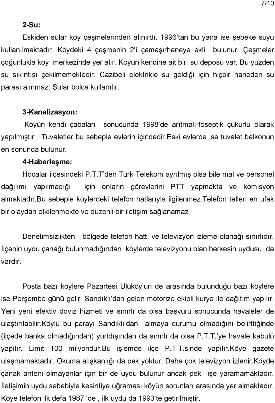 3-Kanalizasyon: Köyün kendi çabaları sonucunda 1998 de arıtmalı-foseptik çukurlu olarak yapılmıştır. Tuvaletler bu sebeple evlerin içindedir.eski evlerde ise tuvalet balkonun en sonunda bulunur.