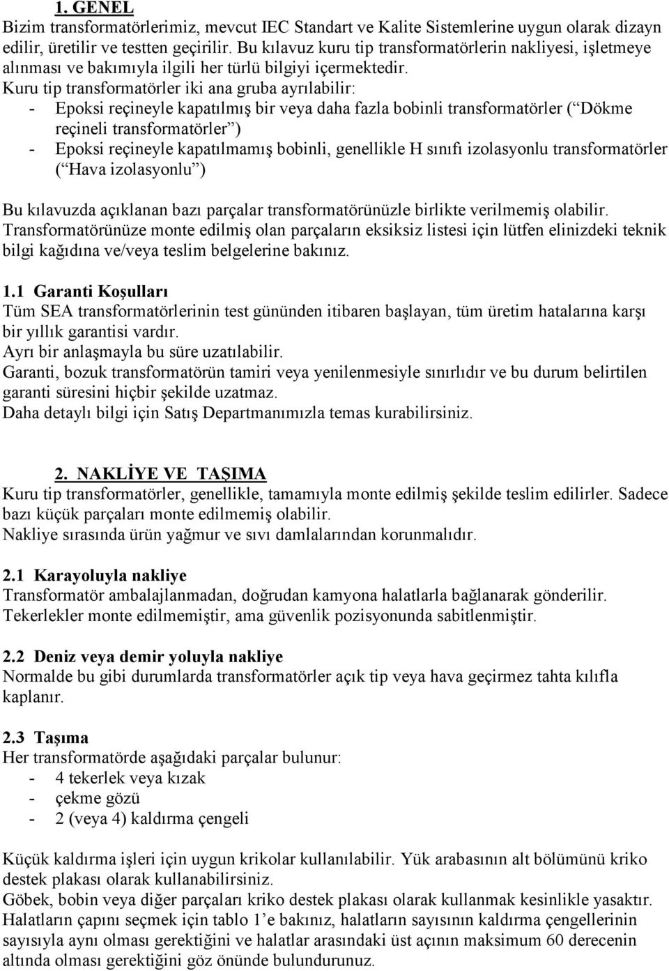 Kuru tip transformatörler iki ana gruba ayrılabilir: - Epoksi reçineyle kapatılmış bir veya daha fazla bobinli transformatörler ( Dökme reçineli transformatörler ) - Epoksi reçineyle kapatılmamış