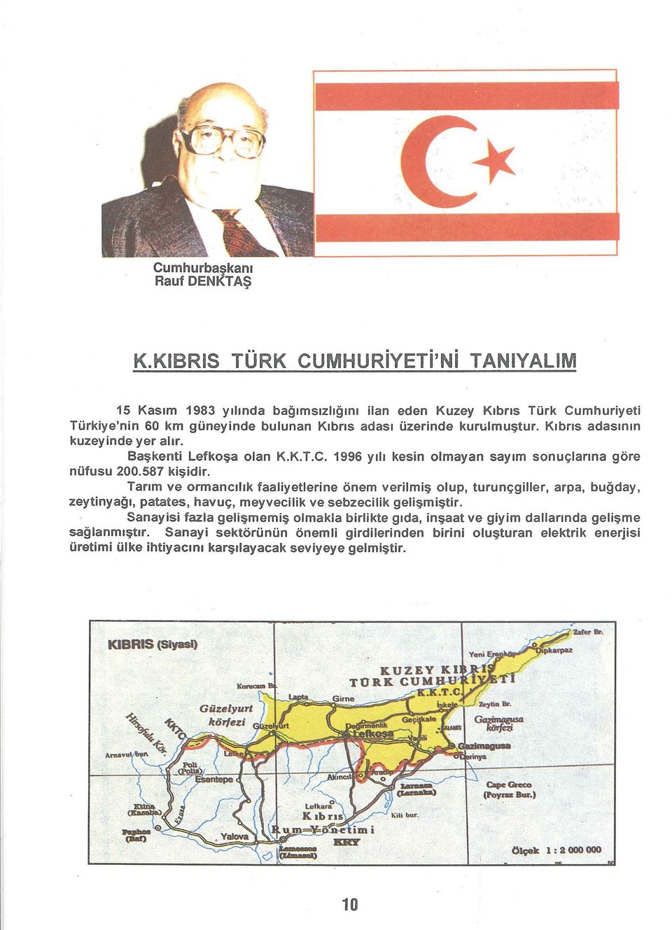 Kıbrıs adasının kuzeyinde yer alır. Başkenti Lefkoşa olan K.K.T.C. 1996 yılı kesin olmayan sayım sonuçlarına göre nüfusu 200.587 kişidir.