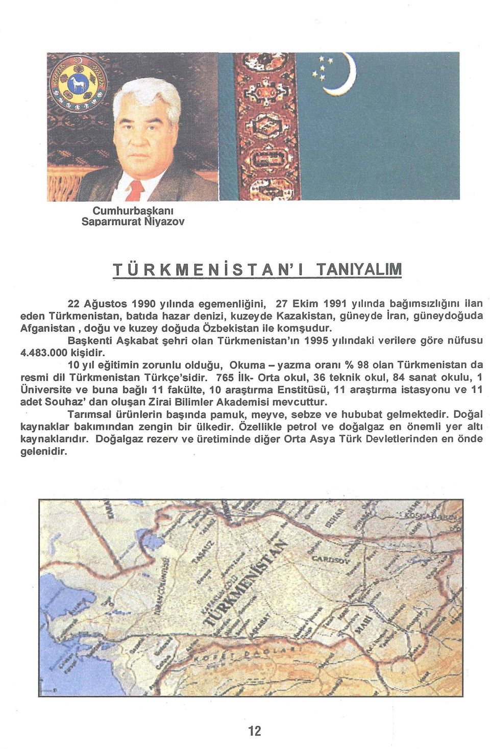 10 yıl eğitimin zorunlu olduğu, Okuma- yazma oranı % 98 olan Türkmenistan da resmi dil Türkmenistan Türkçe'sidir.