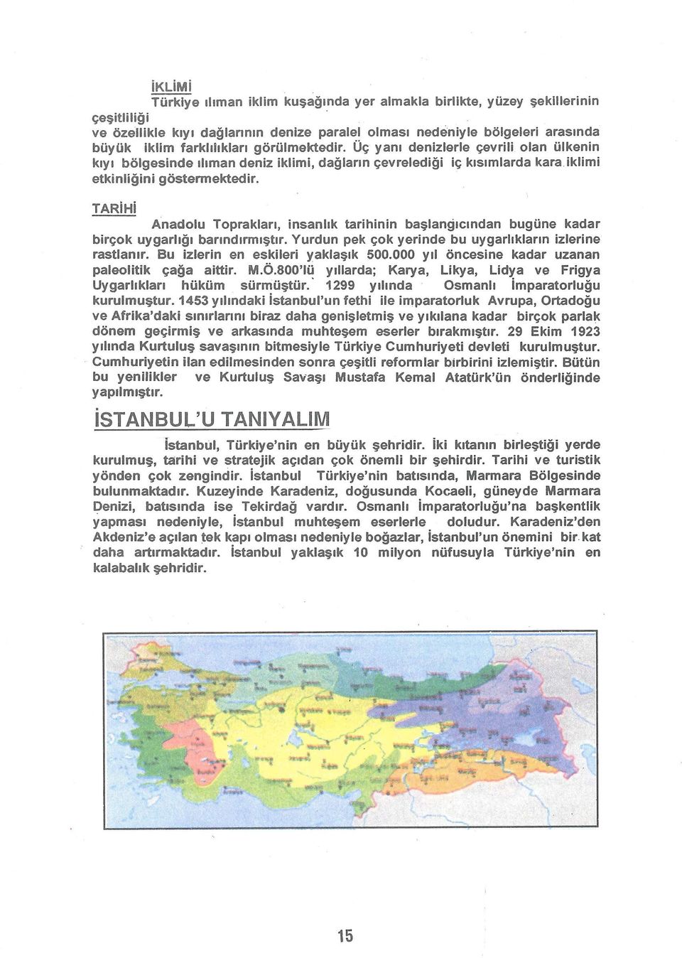 Anadolu Toprakları, insanlık tarihinin başlangıcından bugüne kadar birçok uygarlığı barındırmıştır. Yurdun pek çok yerinde bu uygarlıkların izlerine rastlanır. Bu izierin en eskileri yaklaşık 500.