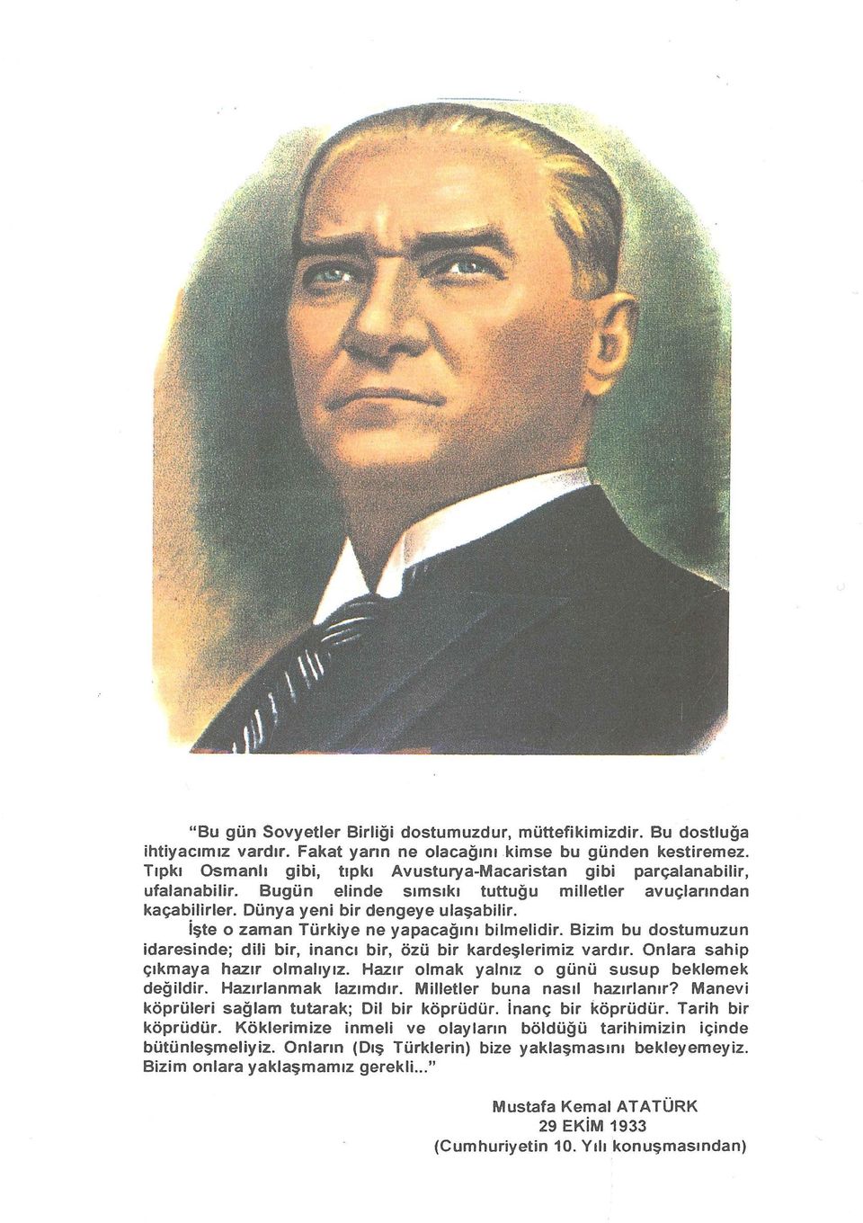 işte o zaman Türkiye ne yapacağını bilmelidir. Bizim bu dostumuzun idaresinde; dili bir, inancı bir, özü bir kardeşlerimiz vardır. Onlara sahip çıkmaya hazır olmalıyız.