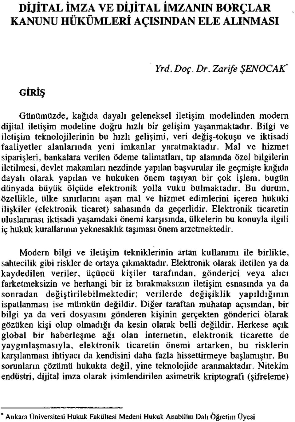 Bilgi ve iletişim teknolojilerinin bu hızlı gelişimi, veri değiş-tokuşu ve iktisadi faaliyetler alanlarında yeni imkanlar yaratmaktadır.