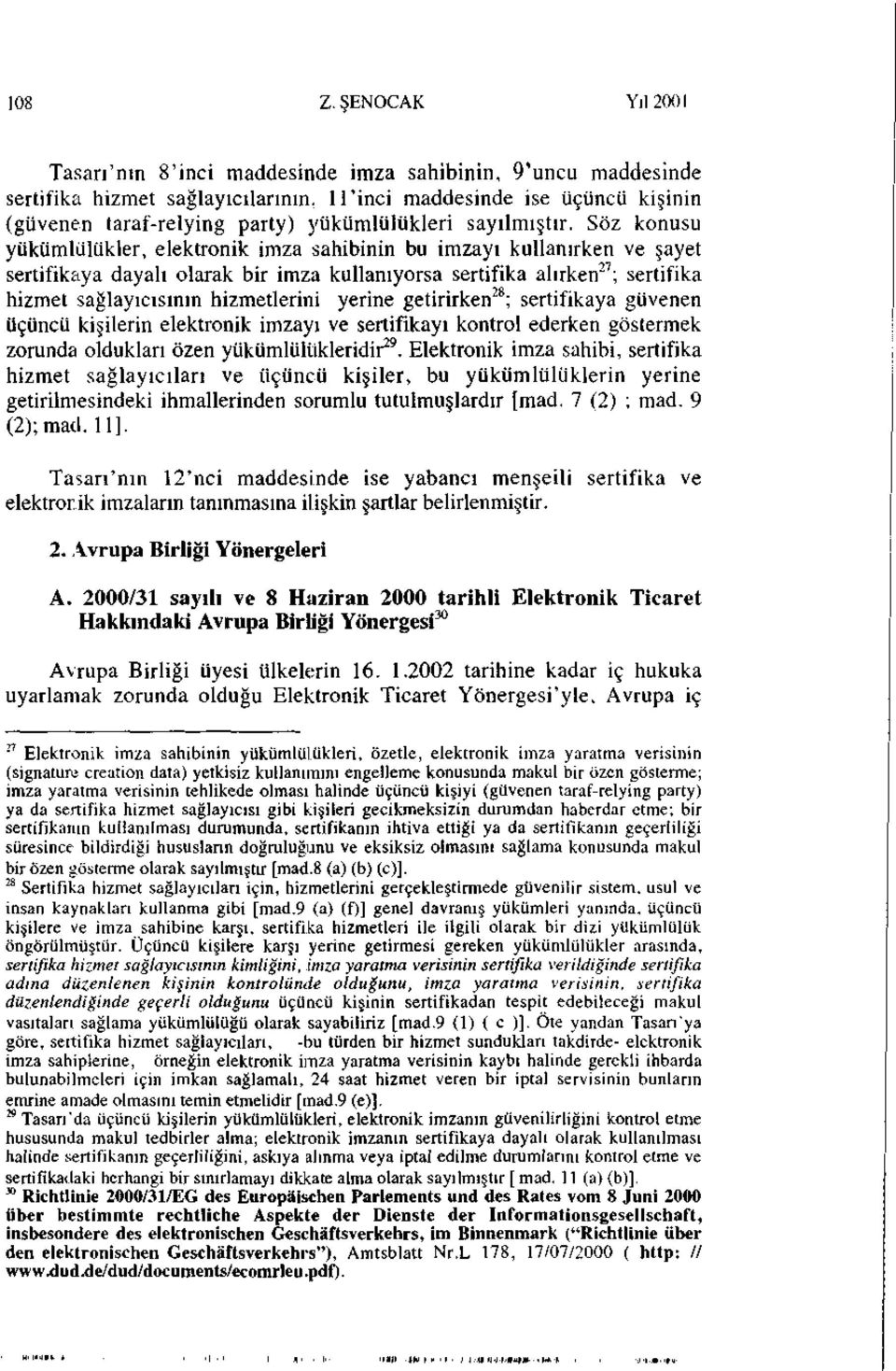 Söz konusu yükümlülükler, elektronik imza sahibinin bu imzayı kullanırken ve şayet sertifikaya dayalı olarak bir imza kullanıyorsa sertifika alırken 27 ; sertifika hizmet sağlayıcısının hizmetlerini