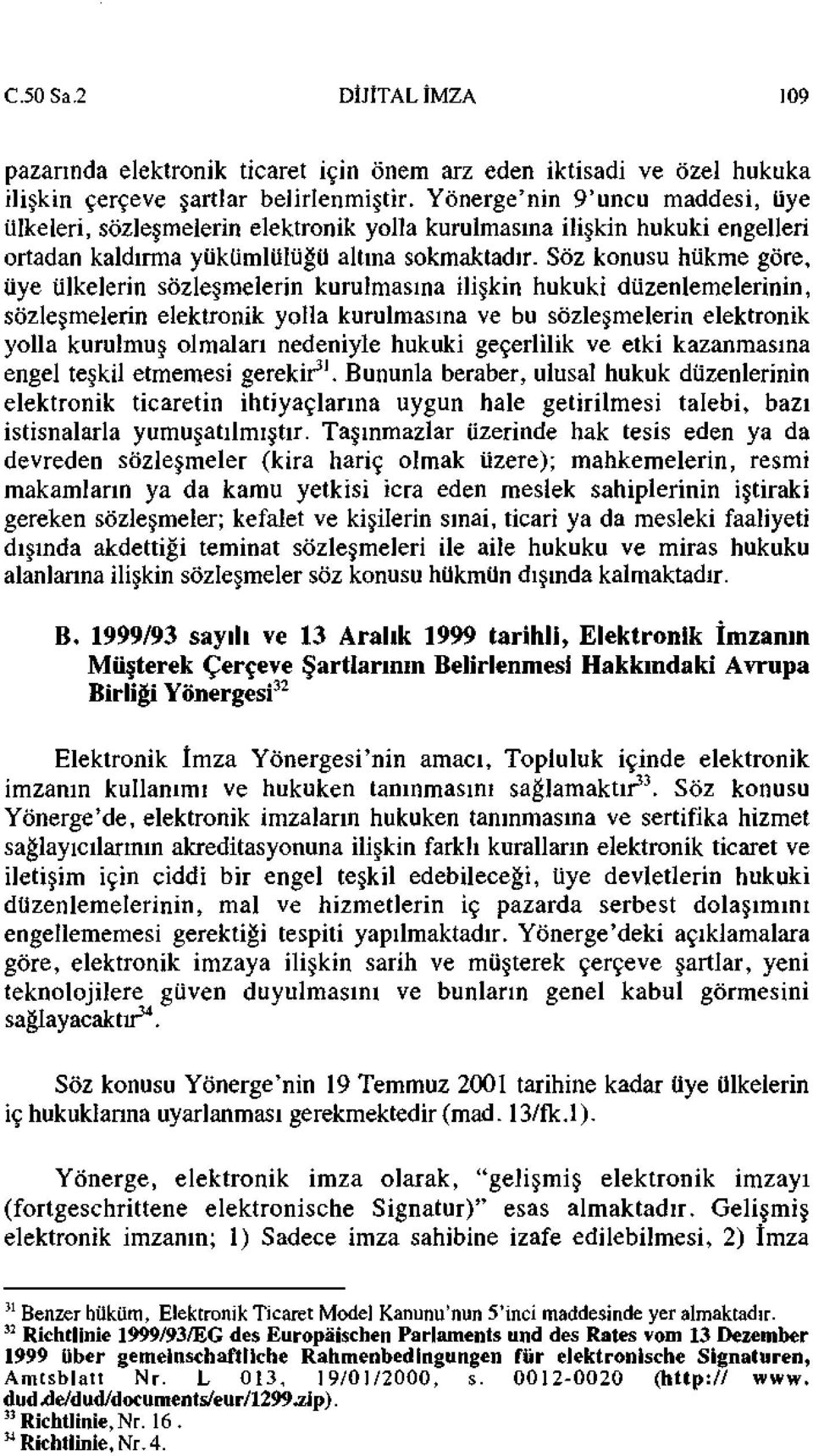 Söz konusu hükme göre, üye ülkelerin sözleşmelerin kurulmasına ilişkin hukuki düzenlemelerinin, sözleşmelerin elektronik yolla kurulmasına ve bu sözleşmelerin elektronik yolla kurulmuş olmaları