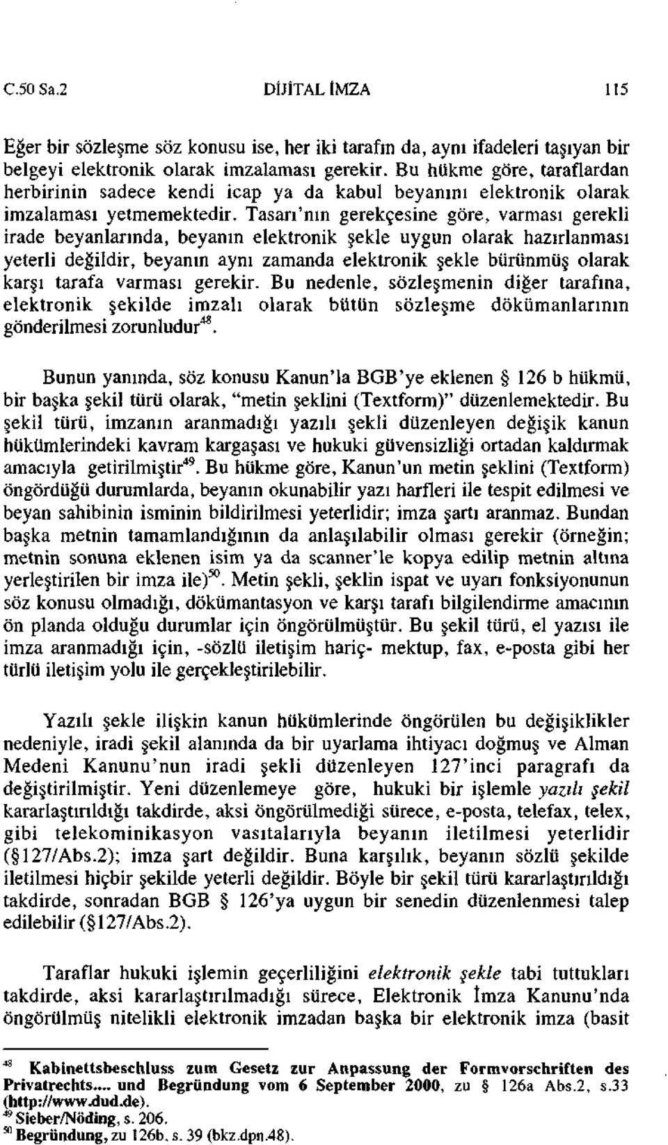 Tasarı'nın gerekçesine göre, varması gerekli irade beyanlarında, beyanın elektronik şekle uygun olarak hazırlanması yeterli değildir, beyanın aynı zamanda elektronik şekle bürünmüş olarak karşı