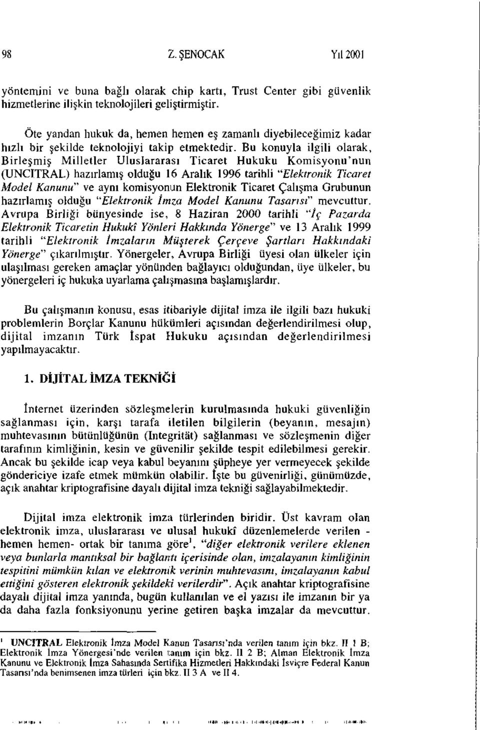 Bu konuyla ilgili olarak, Birleşmiş Milletler Uluslararası Ticaret Hukuku Komisyonu'nun (UNCITRAL) hazırlamış olduğu 16 Aralık 1996 tarihli "Elektronik Ticaret Model Kanunu" ve aynı komisyonun