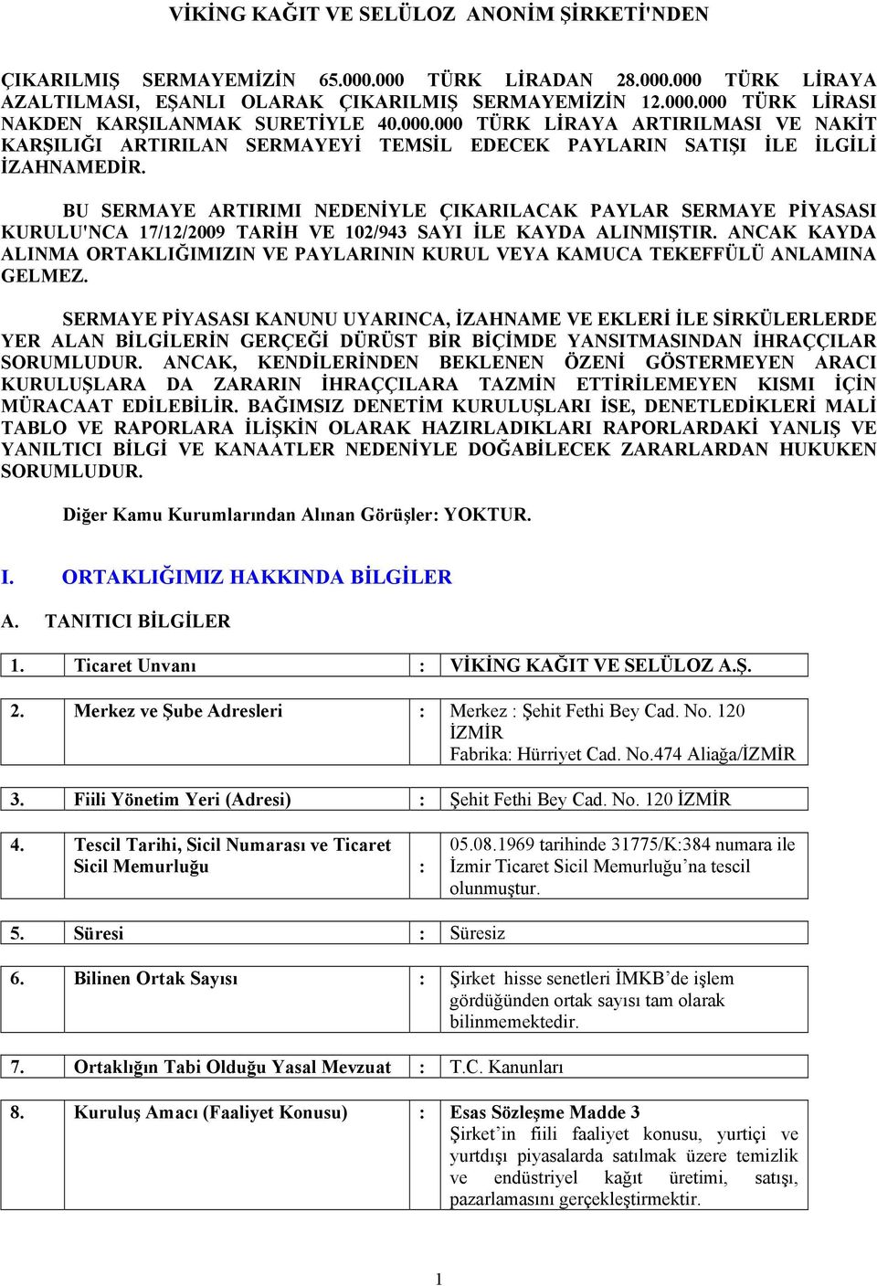 BU SERMAYE ARTIRIMI NEDENİYLE ÇIKARILACAK PAYLAR SERMAYE PİYASASI KURULU'NCA 17/12/2009 TARİH VE 102/943 SAYI İLE KAYDA ALINMIŞTIR.