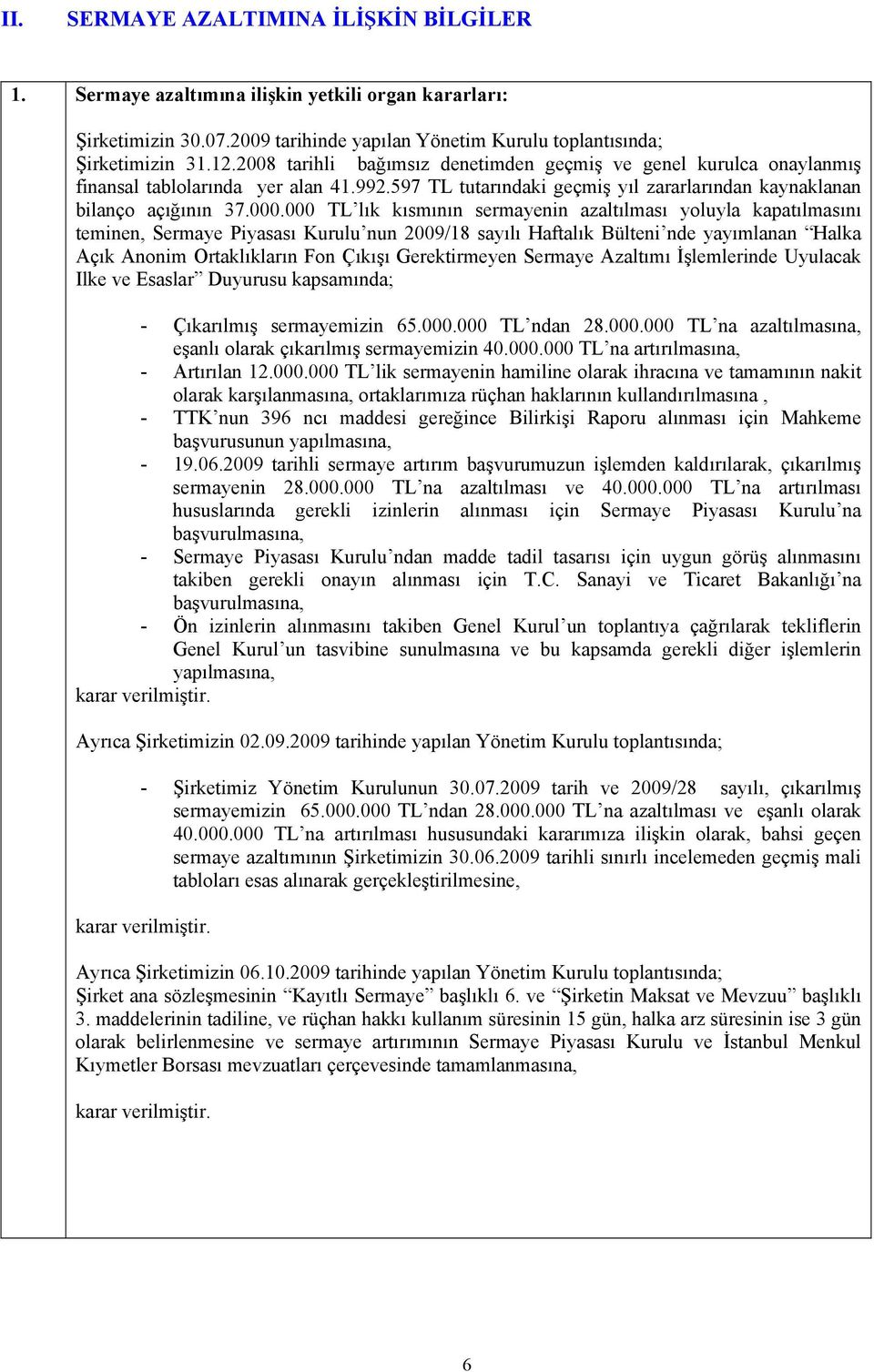 000 TL lık kısmının sermayenin azaltılması yoluyla kapatılmasını teminen, Sermaye Piyasası Kurulu nun 2009/18 sayılı Haftalık Bülteni nde yayımlanan Halka Açık Anonim Ortaklıkların Fon Çıkışı