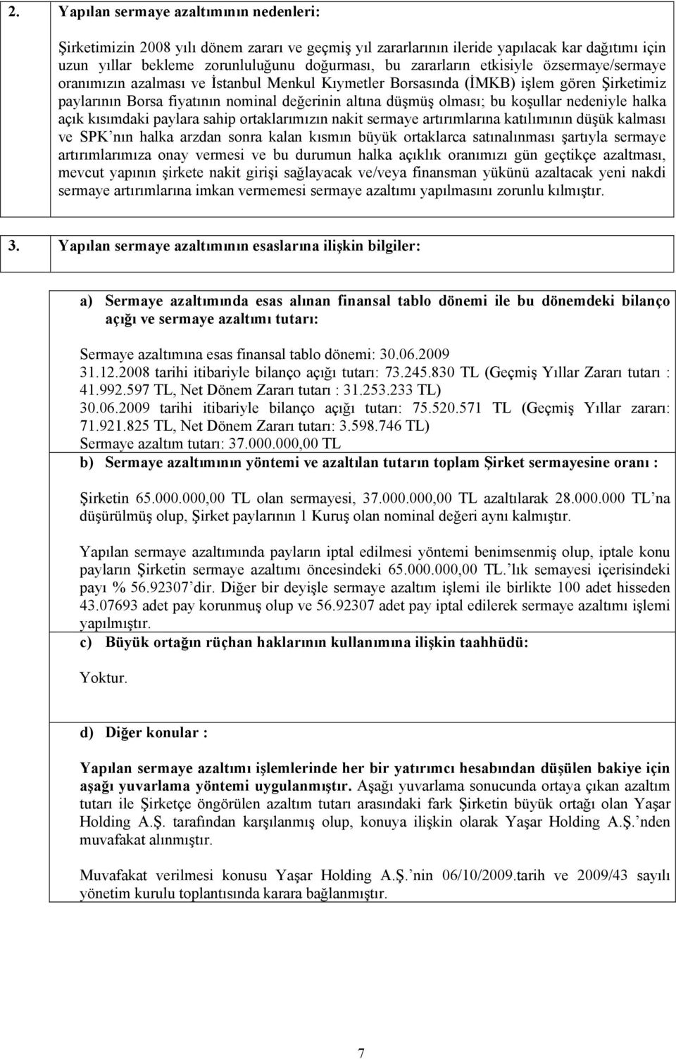 nedeniyle halka açık kısımdaki paylara sahip ortaklarımızın nakit sermaye artırımlarına katılımının düşük kalması ve SPK nın halka arzdan sonra kalan kısmın büyük ortaklarca satınalınması şartıyla