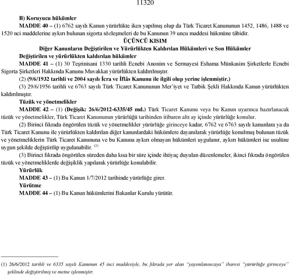 ÜÇÜNCÜ KISIM Diğer Kanunların Değiştirilen ve Yürürlükten Kaldırılan Hükümleri ve Son Hükümler Değiştirilen ve yürürlükten kaldırılan hükümler MADDE 41 (1) 30 Teşrinisani 1330 tarihli Ecnebi Anonim