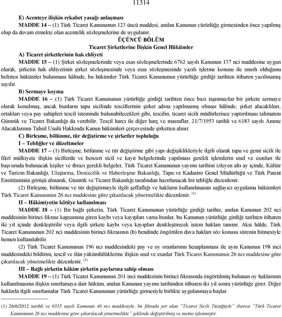 ÜÇÜNCÜ BÖLÜM Ticaret Şirketlerine İlişkin Genel Hükümler A) Ticaret şirketlerinin hak ehliyeti MADDE 15 (1) Şirket sözleşmelerinde veya esas sözleşmelerinde 6762 sayılı Kanunun 137 nci maddesine