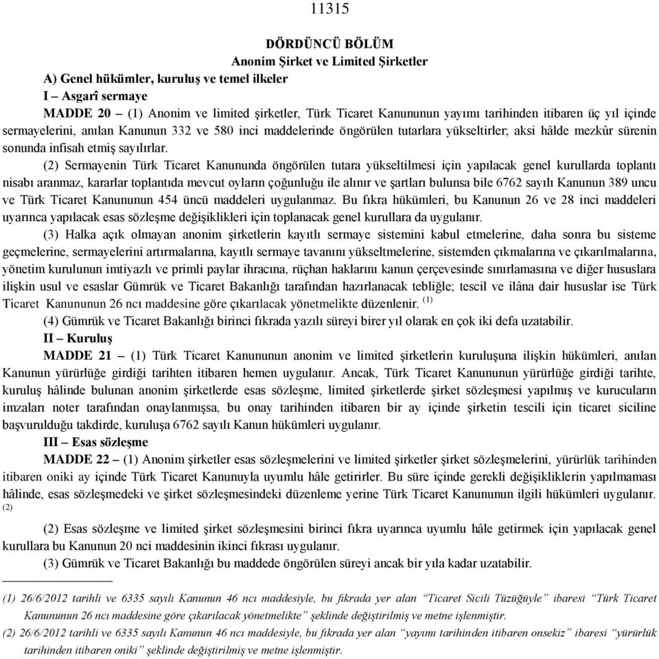 (2) Sermayenin Türk Ticaret Kanununda öngörülen tutara yükseltilmesi için yapılacak genel kurullarda toplantı nisabı aranmaz, kararlar toplantıda mevcut oyların çoğunluğu ile alınır ve şartları